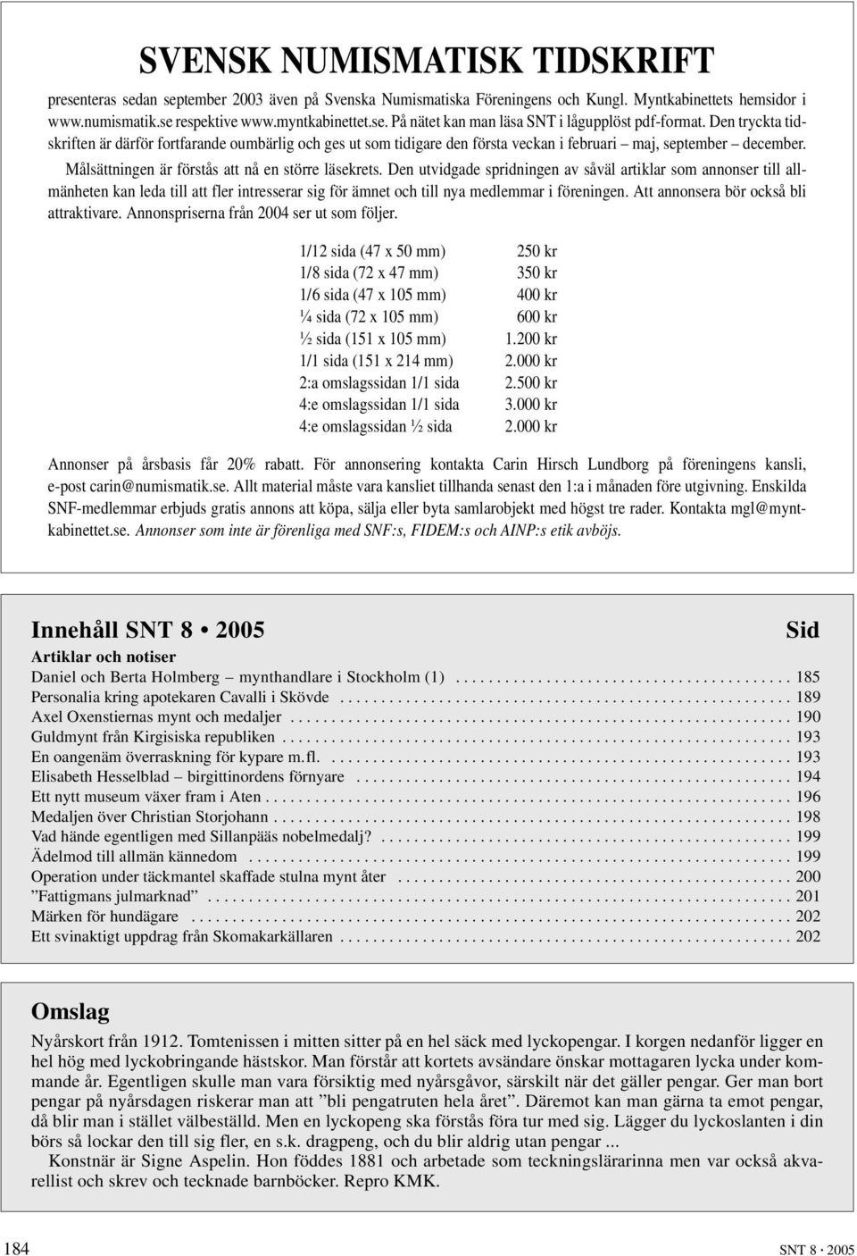 Den utvidgade spridningen av såväl artiklar som annonser till allmänheten kan leda till att fler intresserar sig för ämnet och till nya medlemmar i föreningen.