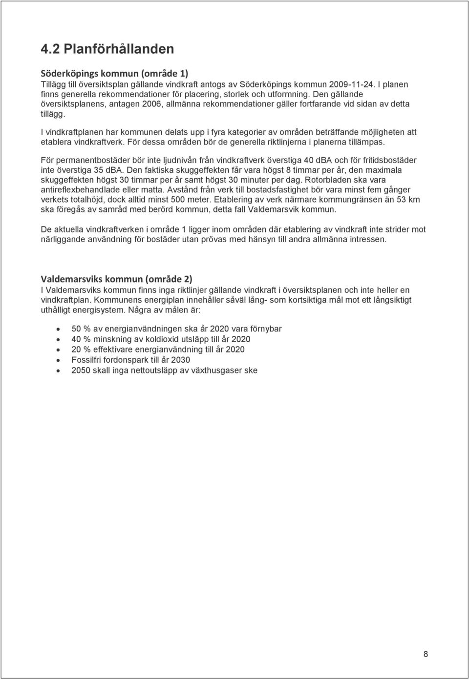 I vindkraftplanen har kommunen delats upp i fyra kategorier av områden beträffande möjligheten att etablera vindkraftverk. För dessa områden bör de generella riktlinjerna i planerna tillämpas.