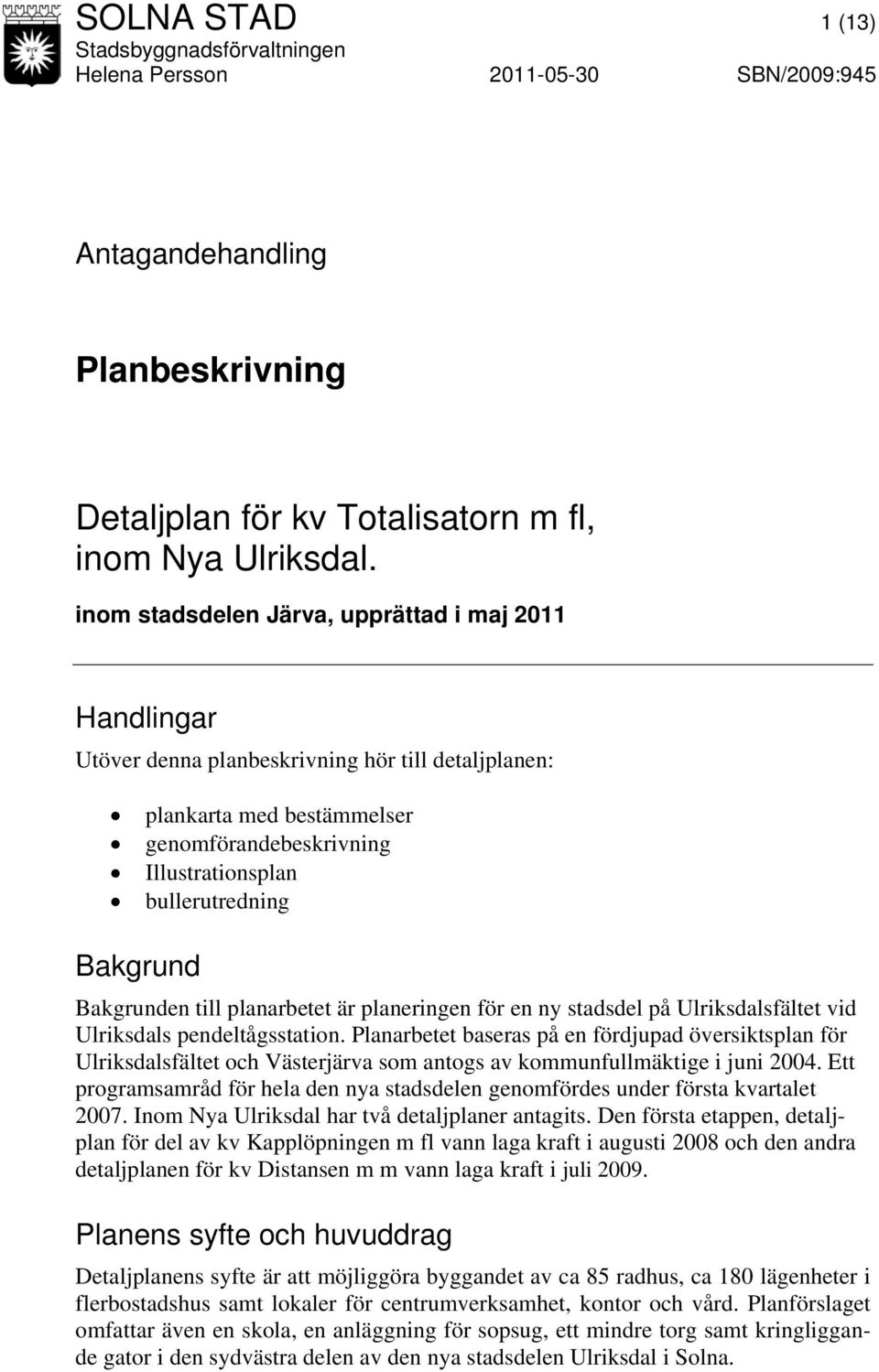 Bakgrund Bakgrunden till planarbetet är planeringen för en ny stadsdel på Ulriksdalsfältet vid Ulriksdals pendeltågsstation.