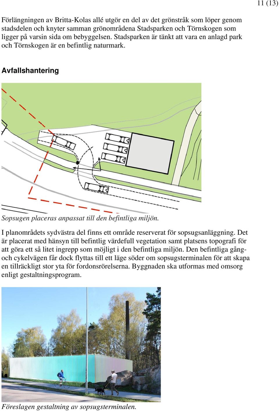 I planområdets sydvästra del finns ett område reserverat för sopsugsanläggning.