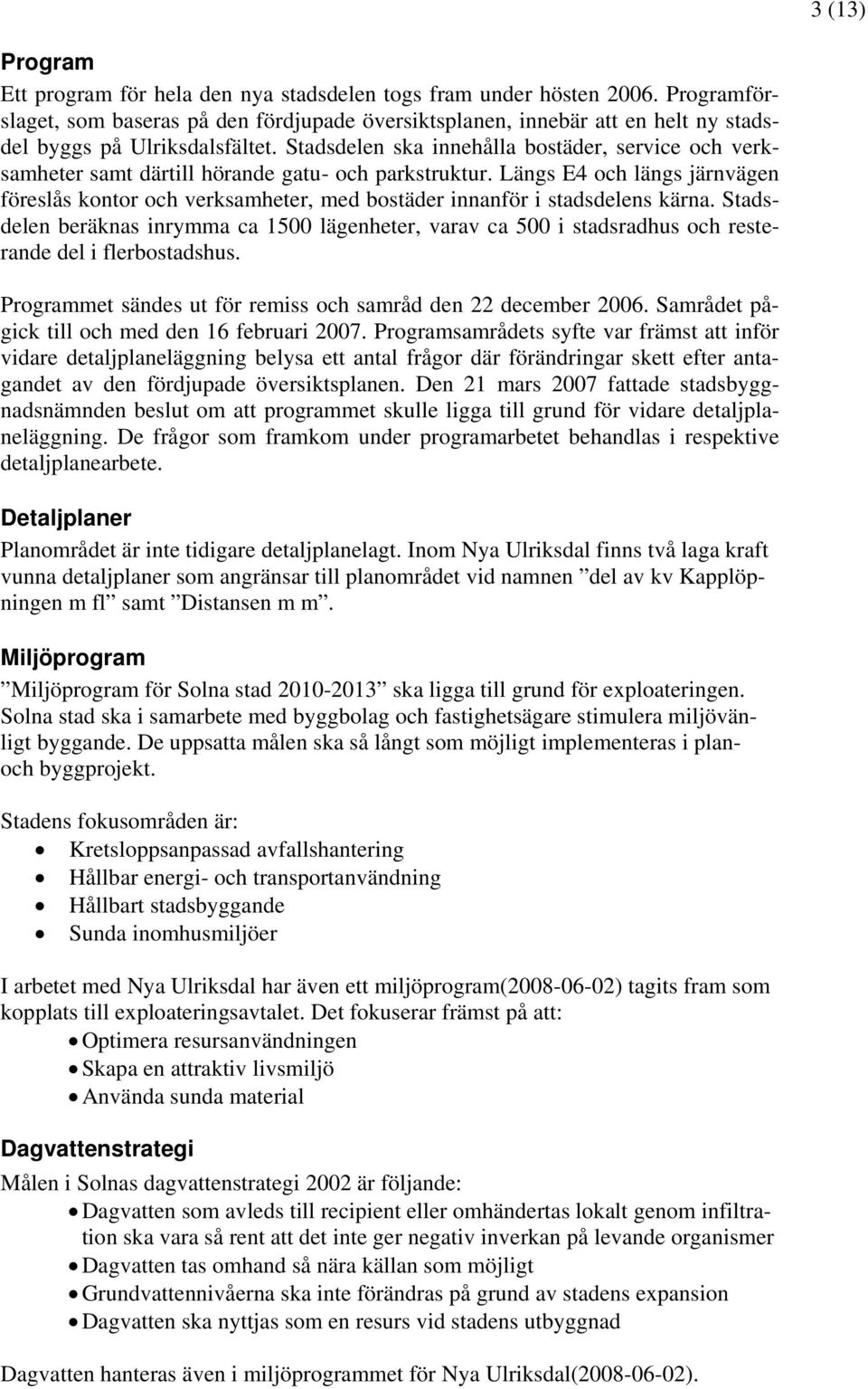 Stadsdelen ska innehålla bostäder, service och verksamheter samt därtill hörande gatu- och parkstruktur.