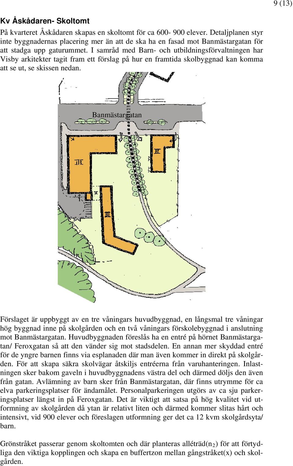 I samråd med Barn- och utbildningsförvaltningen har Visby arkitekter tagit fram ett förslag på hur en framtida skolbyggnad kan komma att se ut, se skissen nedan.