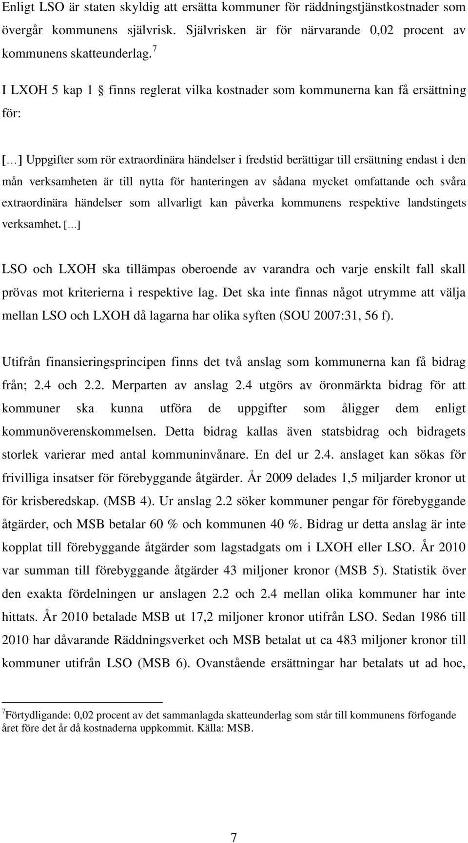 till nytta för hanteringen av sådana mycket omfattande och svåra extraordinära händelser som allvarligt kan påverka kommunens respektive landstingets verksamhet.