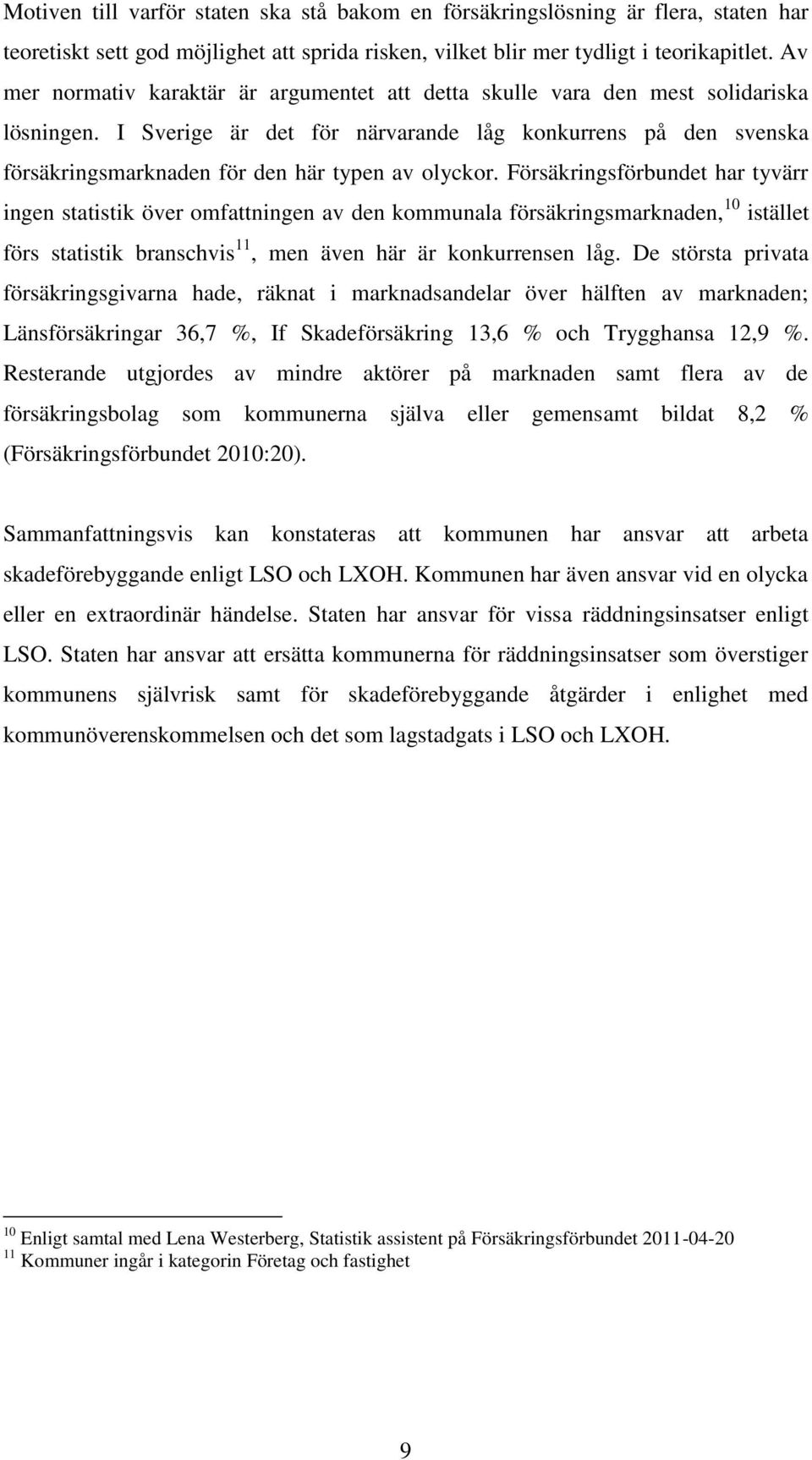 I Sverige är det för närvarande låg konkurrens på den svenska försäkringsmarknaden för den här typen av olyckor.