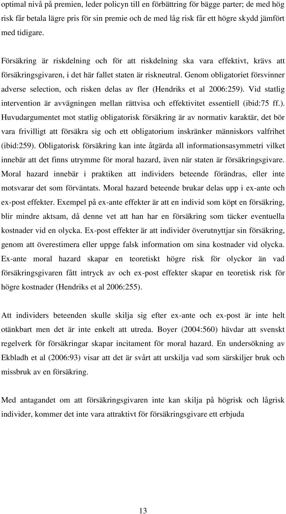 Genom obligatoriet försvinner adverse selection, och risken delas av fler (Hendriks et al 2006:259).