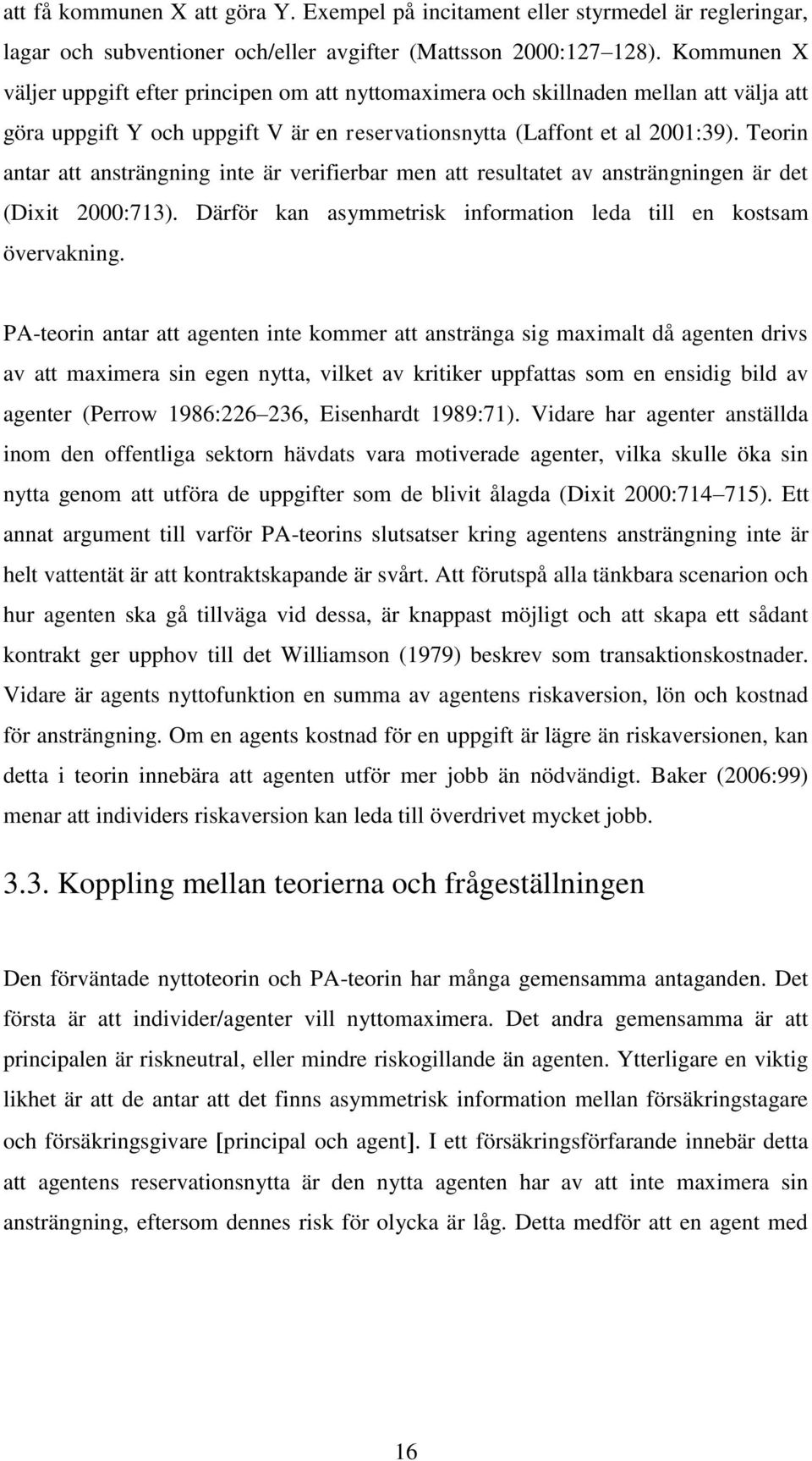 Teorin antar att ansträngning inte är verifierbar men att resultatet av ansträngningen är det (Dixit 2000:713). Därför kan asymmetrisk information leda till en kostsam övervakning.