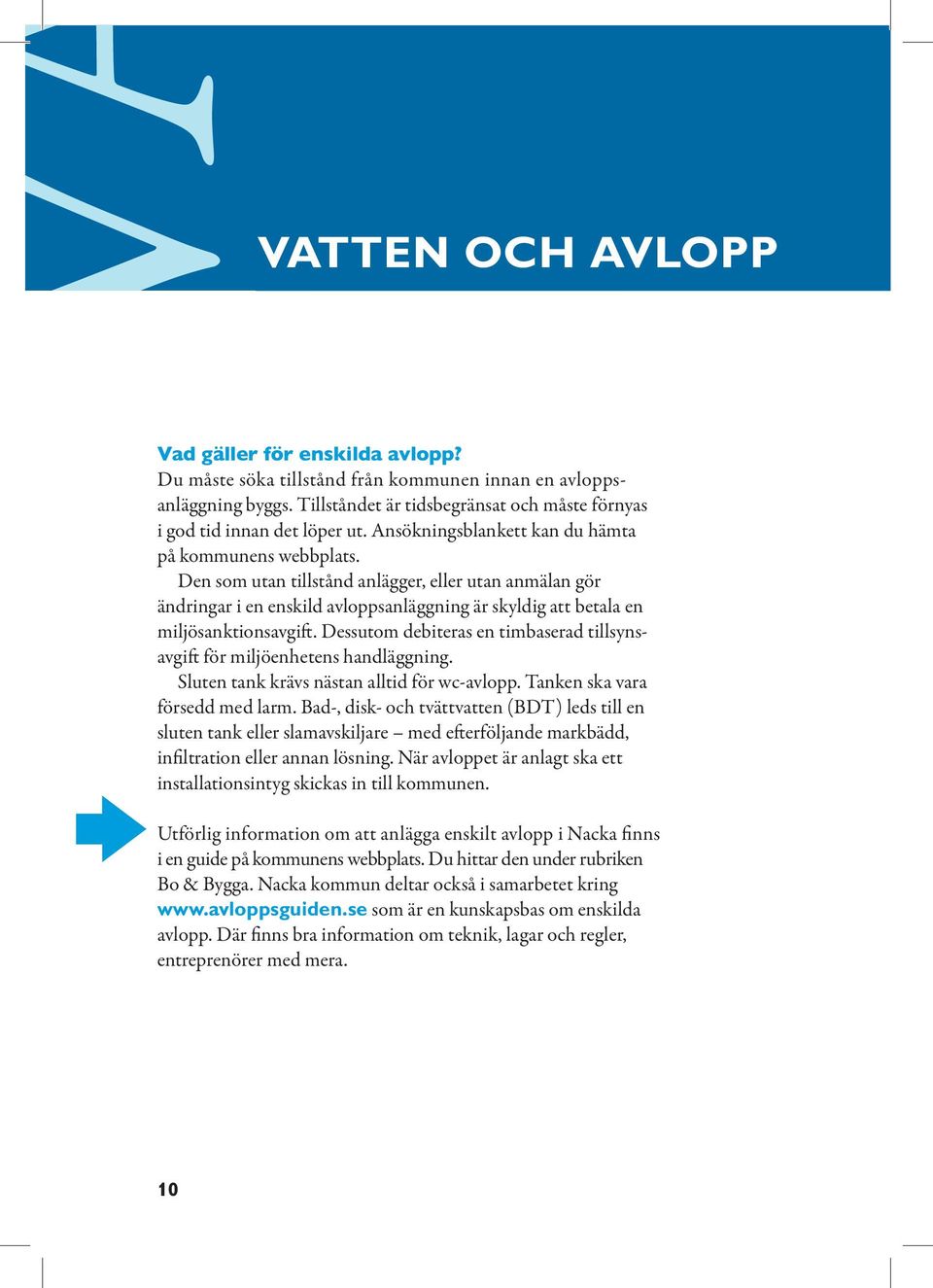 Den som utan tillstånd anlägger, eller utan anmälan gör ändringar i en enskild avloppsanläggning är skyldig att betala en miljösanktionsavgift.