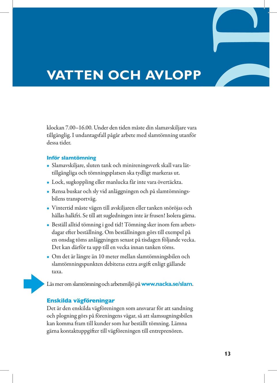 Rensa buskar och sly vid anläggningen och på slamtömningsbilens transportväg. Vintertid måste vägen till avskiljaren eller tanken snöröjas och hållas halkfri. Se till att sugledningen inte är frusen!