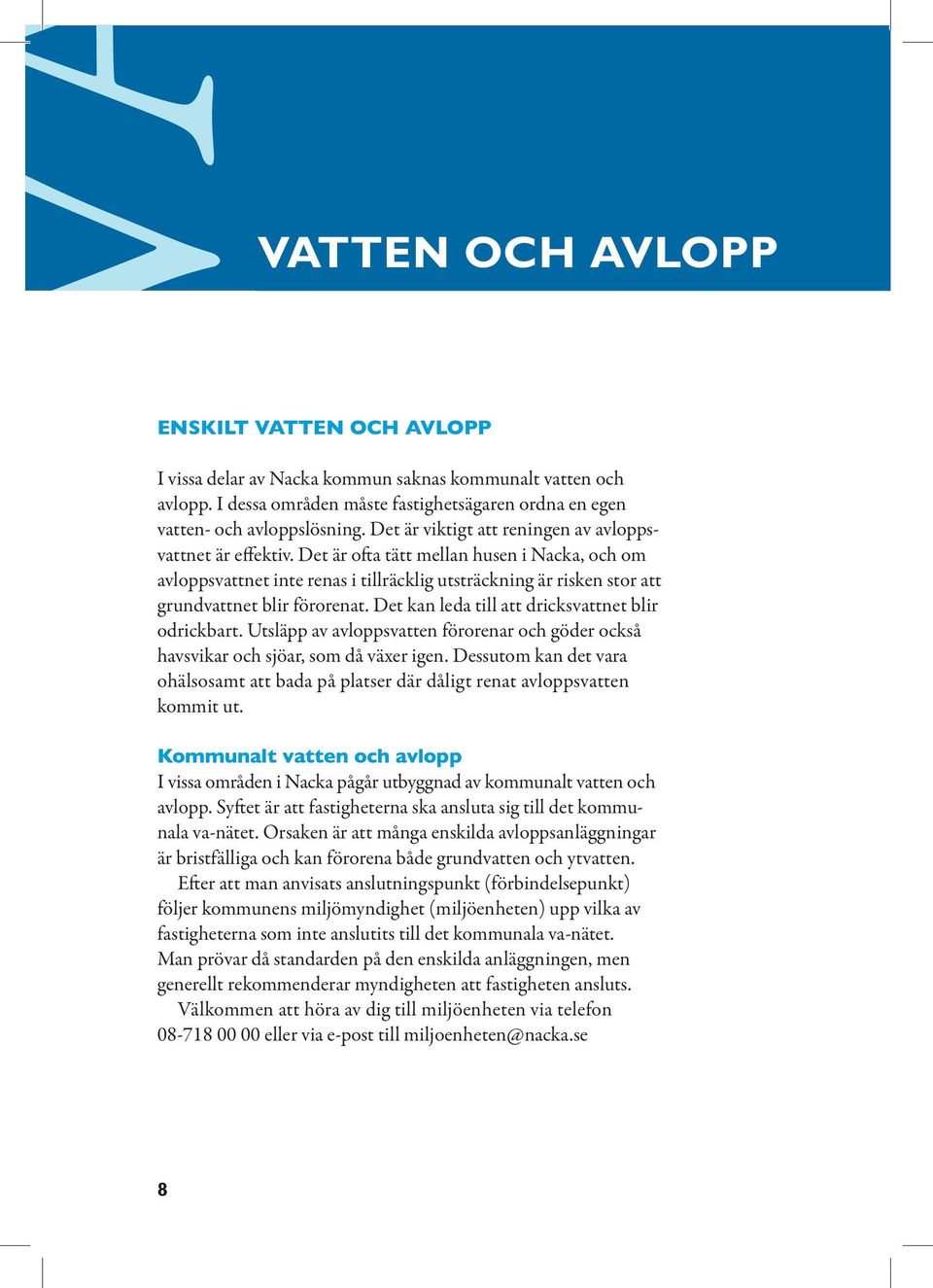 Det är ofta tätt mellan husen i Nacka, och om avloppsvattnet inte renas i tillräcklig utsträckning är risken stor att grundvattnet blir förorenat. Det kan leda till att dricksvattnet blir odrickbart.