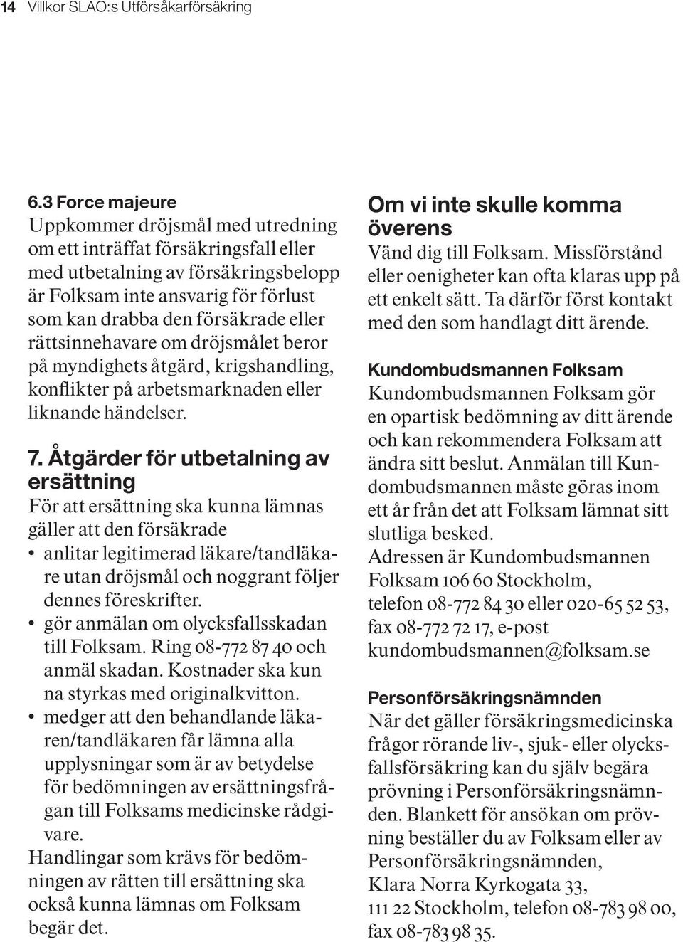 rättsinnehavare om dröjsmålet beror på myndighets åtgärd, krigshandling, konflikter på arbetsmarknaden eller liknande händelser. 7.