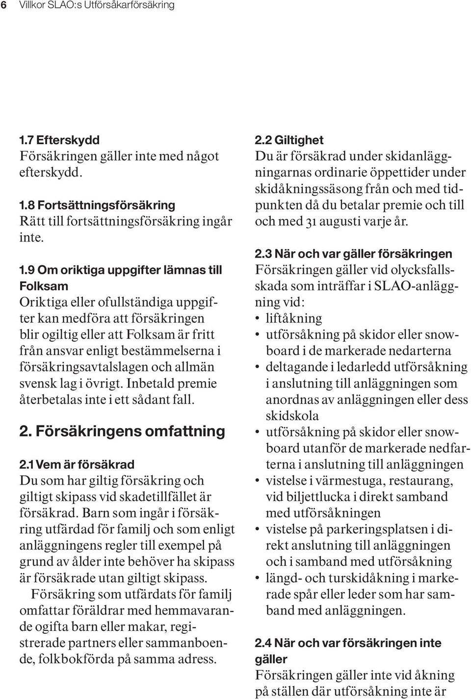 8 Fortsättningsförsäkring Rätt till fortsättningsförsäkring ingår inte. 1.