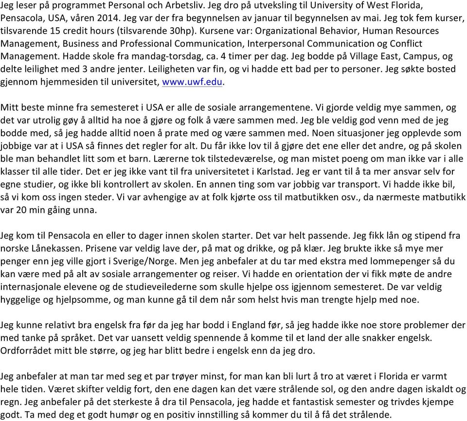 Kursene var: Organizational Behavior, Human Resources Management, Business and Professional Communication, Interpersonal Communication og Conflict Management. Hadde skole fra mandag- torsdag, ca.