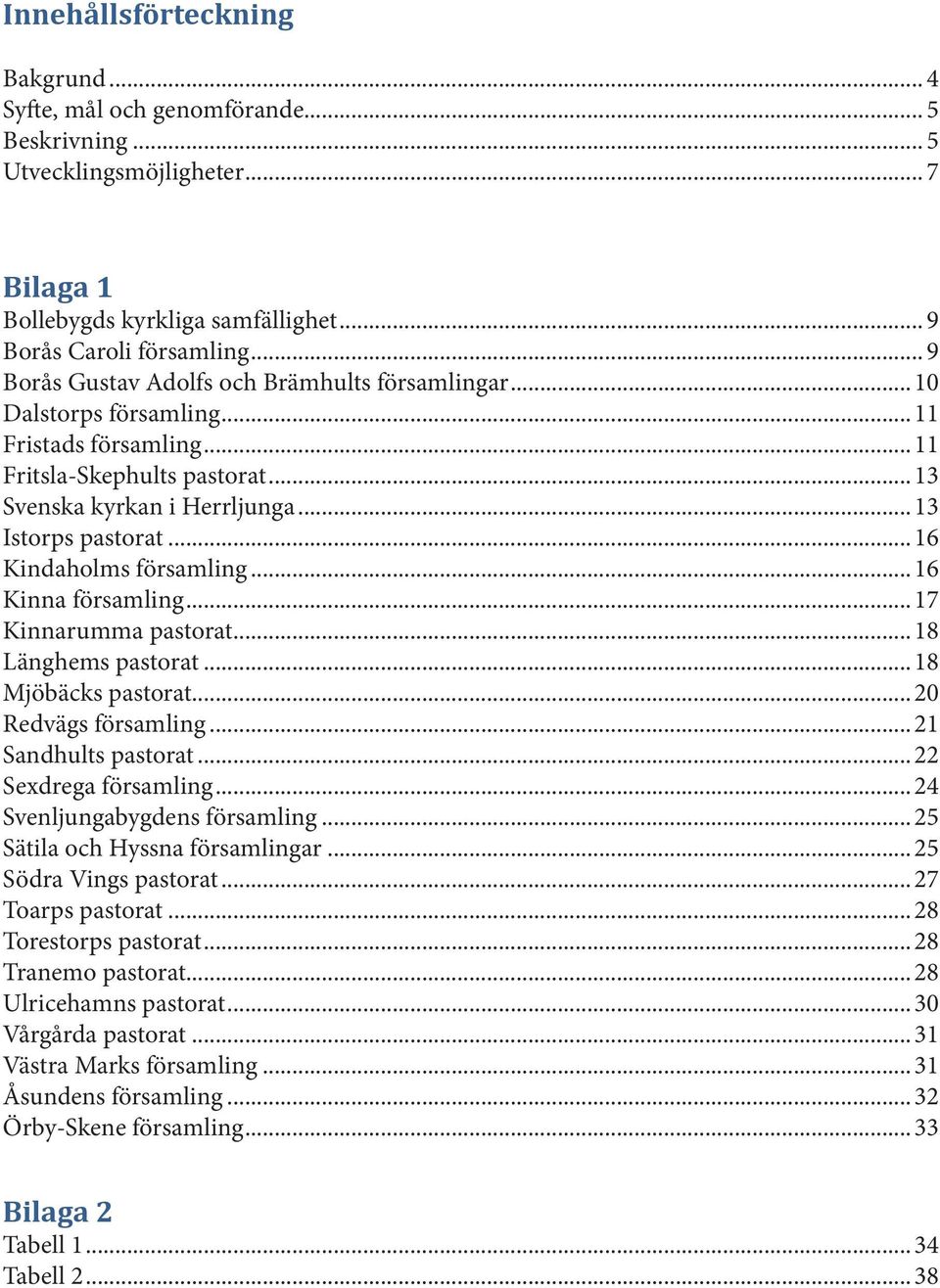 ..16 Kindaholms församling...16 Kinna församling...17 Kinnarumma pastorat...18 Länghems pastorat...18 Mjöbäcks pastorat...20 Redvägs församling...21 Sandhults pastorat...22 Sexdrega församling.