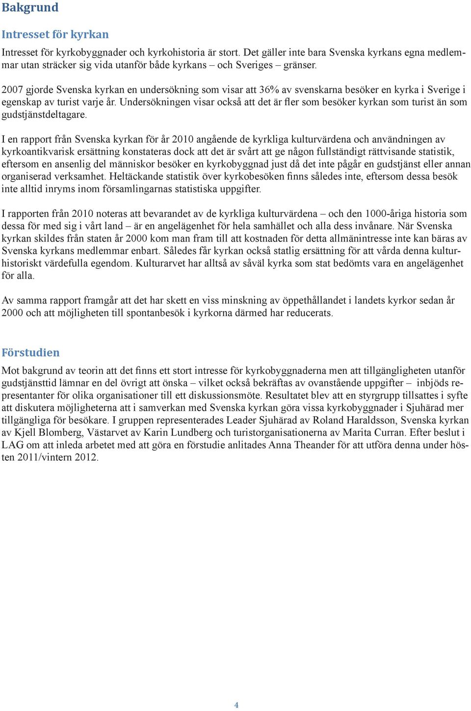 2007 gjorde Svenska kyrkan en undersökning som visar att 36% av svenskarna besöker en kyrka i Sverige i egenskap av turist varje år.