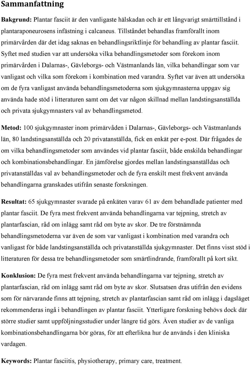 Syftet med studien var att undersöka vilka behandlingsmetoder som förekom inom primärvården i Dalarnas-, Gävleborgs- och Västmanlands län, vilka behandlingar som var vanligast och vilka som förekom i