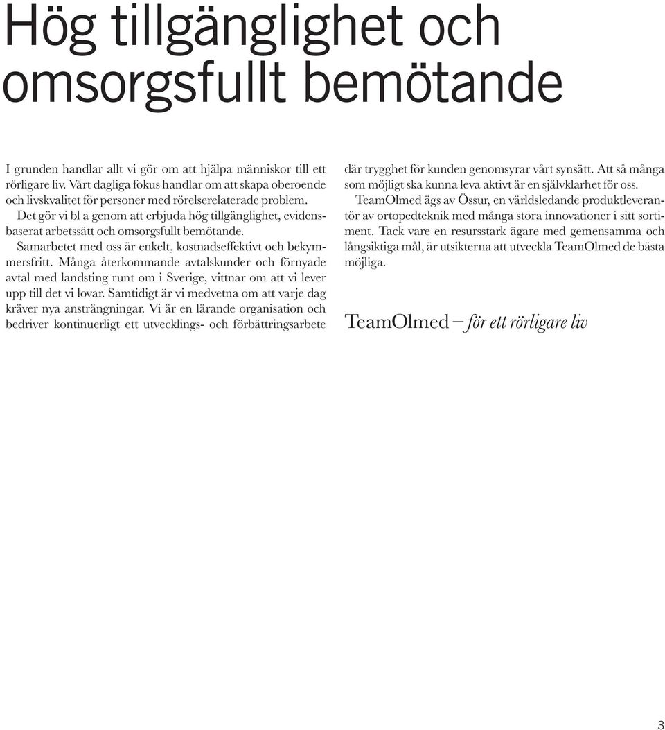 Det gör vi bl a genom att erbjuda hög tillgänglighet, evidensbaserat arbetssätt och omsorgsfullt bemötande. Samarbetet med oss är enkelt, kostnadseffektivt och bekymmersfritt.