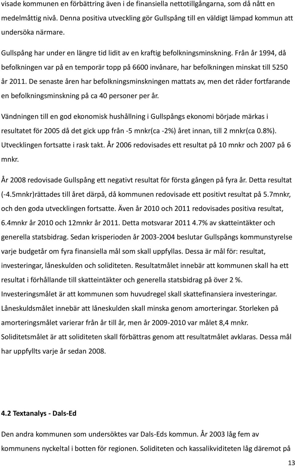 De senaste åren har befolkningsminskningen mattats av, men det råder fortfarande en befolkningsminskning på ca 40 personer per år.