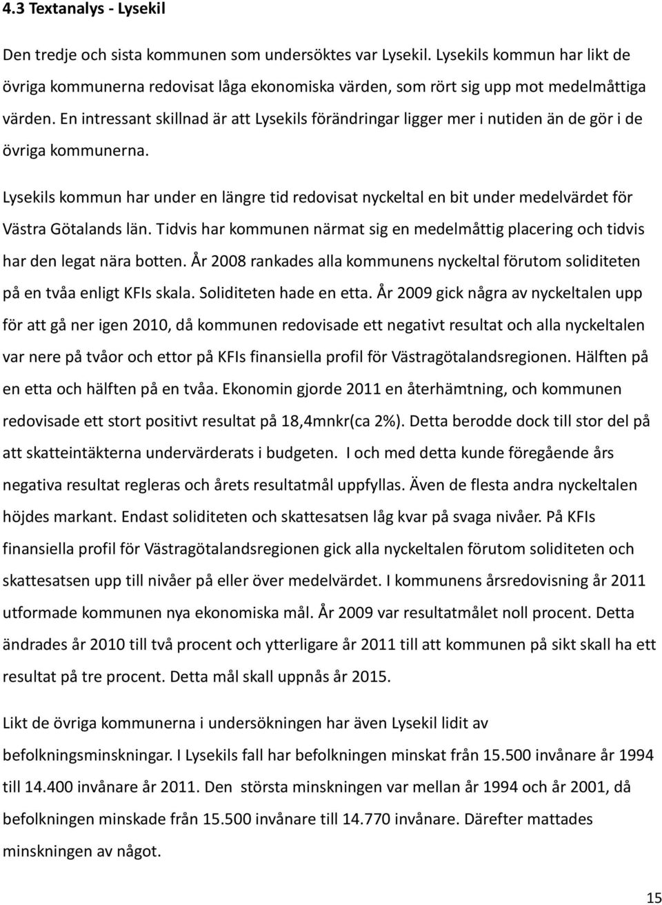 En intressant skillnad är att Lysekils förändringar ligger mer i nutiden än de gör i de övriga kommunerna.