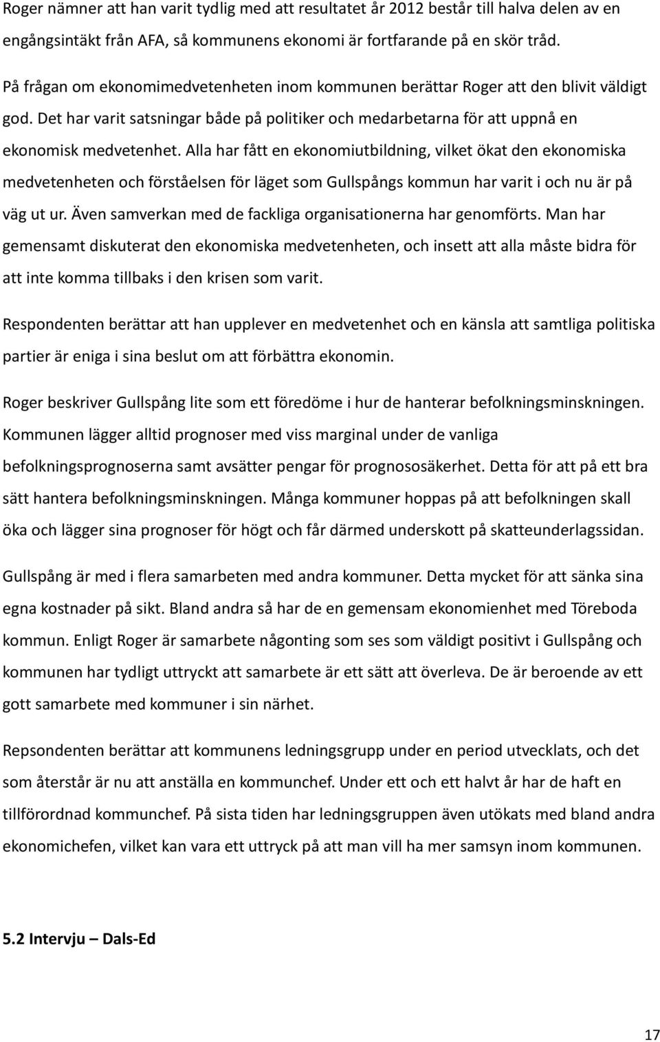 Alla har fått en ekonomiutbildning, vilket ökat den ekonomiska medvetenheten och förståelsen för läget som Gullspångs kommun har varit i och nu är på väg ut ur.