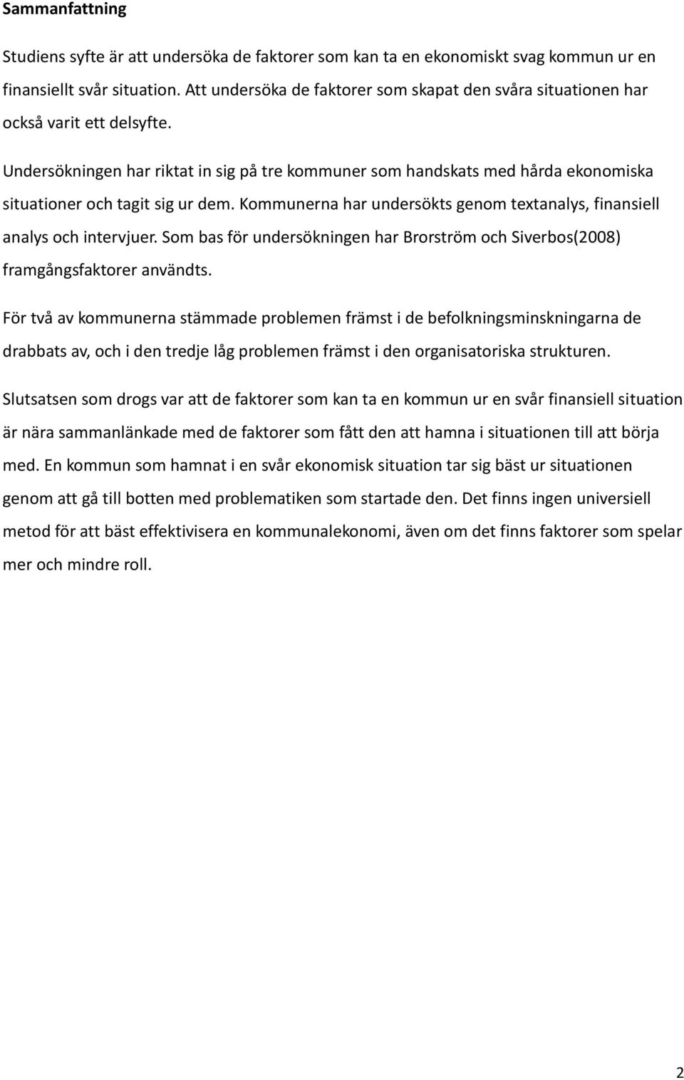 Undersökningen har riktat in sig på tre kommuner som handskats med hårda ekonomiska situationer och tagit sig ur dem. Kommunerna har undersökts genom textanalys, finansiell analys och intervjuer.