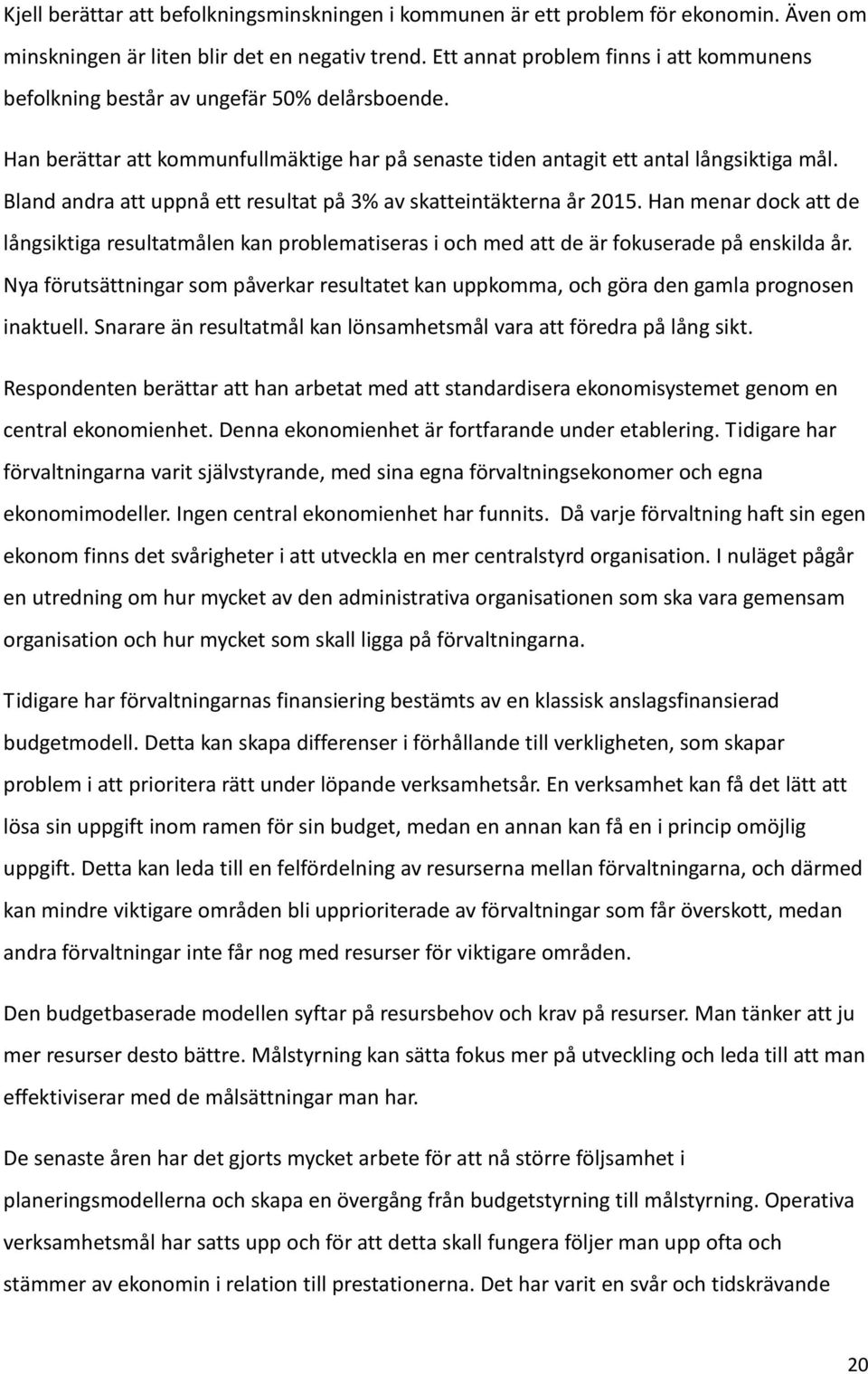 Bland andra att uppnå ett resultat på 3% av skatteintäkterna år 2015. Han menar dock att de långsiktiga resultatmålen kan problematiseras i och med att de är fokuserade på enskilda år.