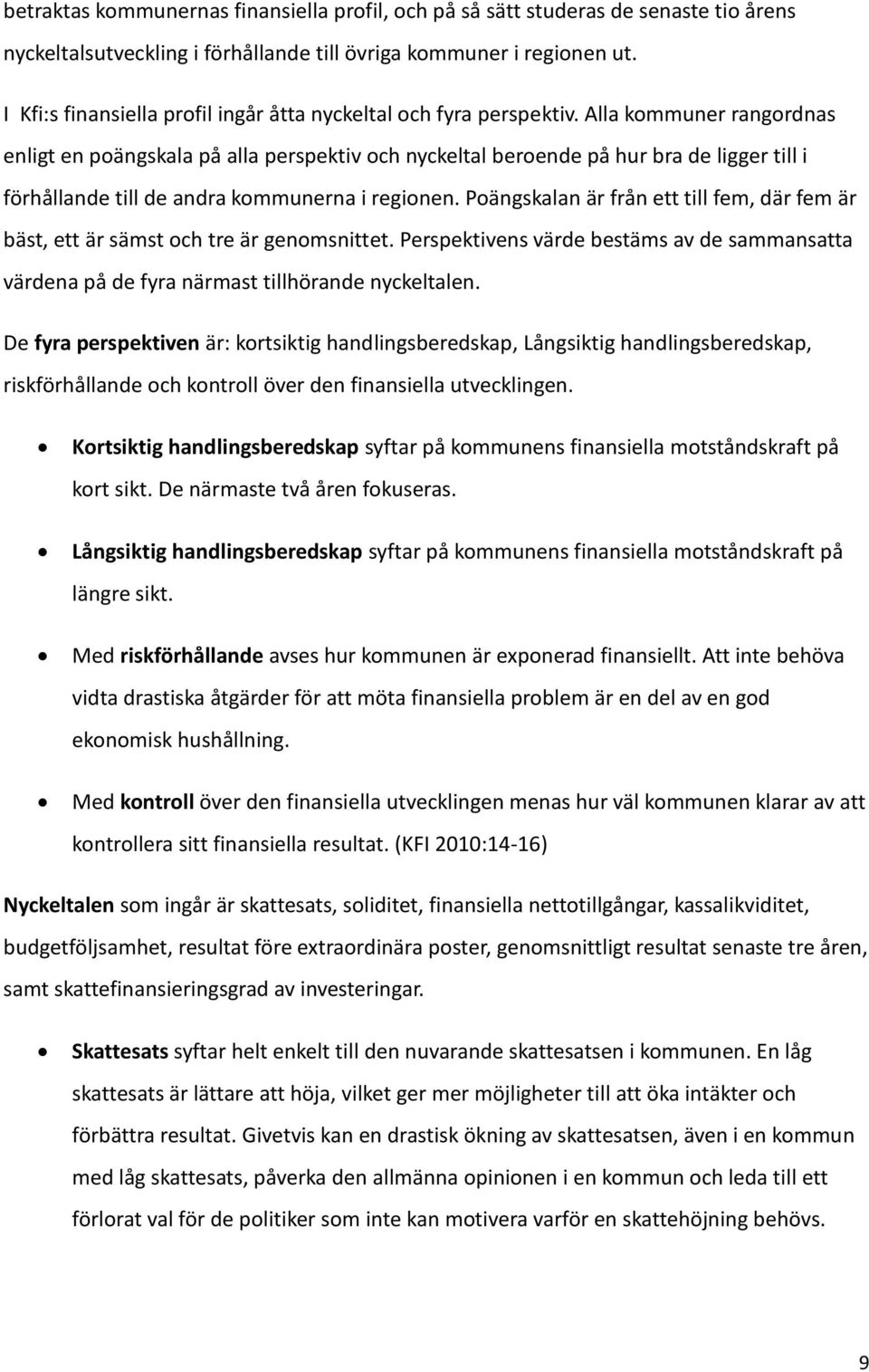 Alla kommuner rangordnas enligt en poängskala på alla perspektiv och nyckeltal beroende på hur bra de ligger till i förhållande till de andra kommunerna i regionen.