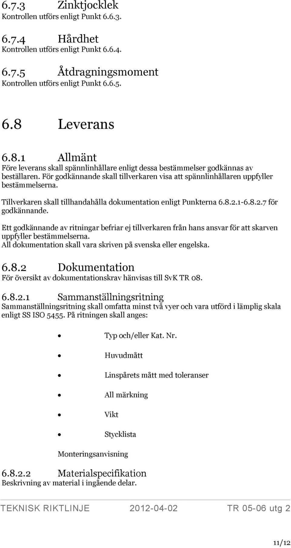 Tillverkaren skall tillhandahålla dokumentation enligt Punkterna 6.8.2.1-6.8.2.7 för godkännande.