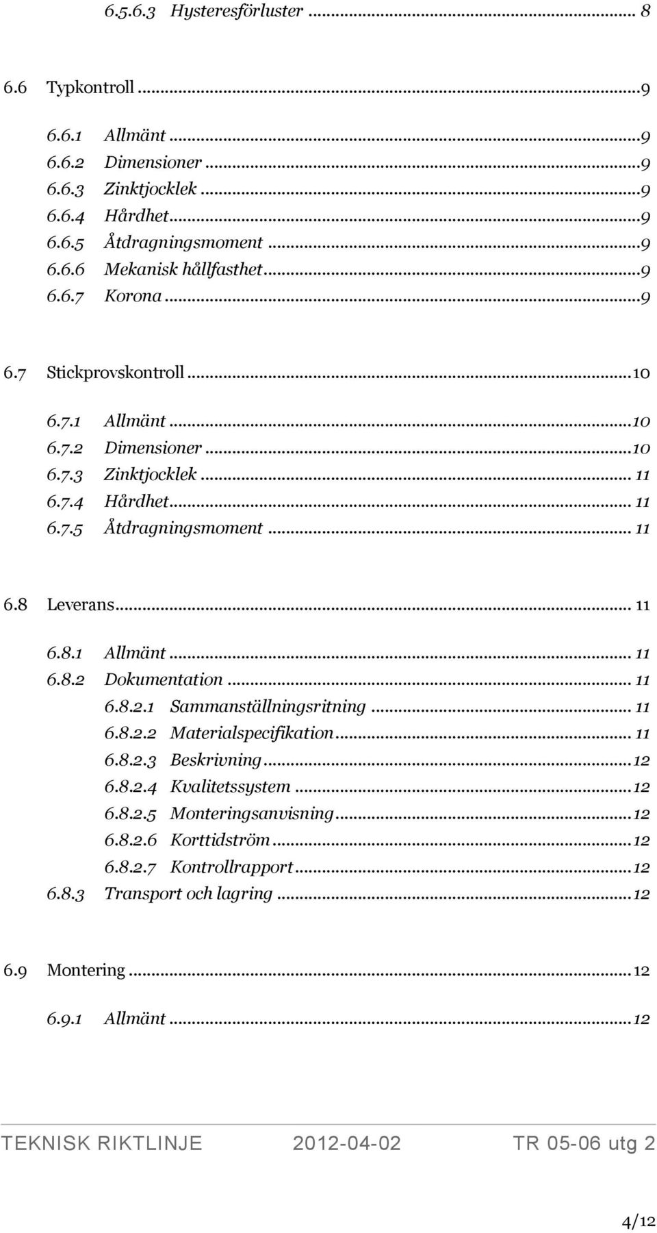 .. 11 6.8.1 Allmänt... 11 6.8.2 Dokumentation... 11 6.8.2.1 Sammanställningsritning... 11 6.8.2.2 Materialspecifikation... 11 6.8.2.3 Beskrivning... 12 6.8.2.4 Kvalitetssystem... 12 6.8.2.5 Monteringsanvisning.