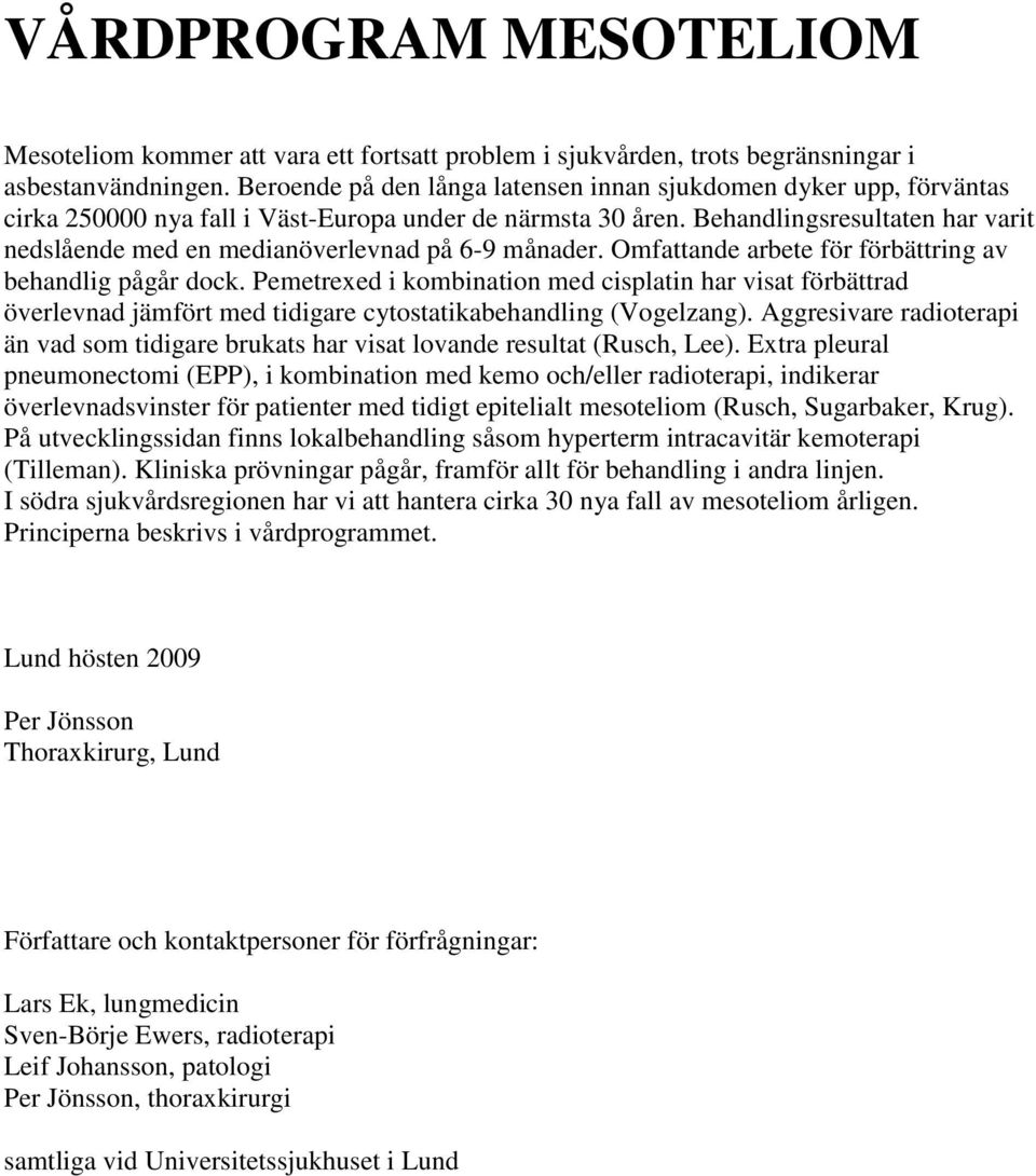 Behandlingsresultaten har varit nedslående med en medianöverlevnad på 6-9 månader. Omfattande arbete för förbättring av behandlig pågår dock.