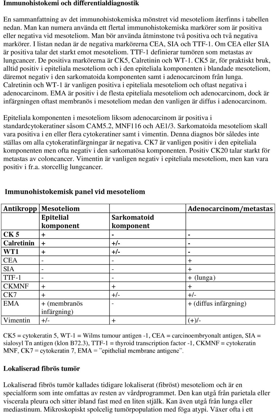 I listan nedan är de negativa markörerna CEA, SIA och TTF-1. Om CEA eller SIA är positiva talar det starkt emot mesoteliom. TTF-1 definierar tumören som metastas av lungcancer.
