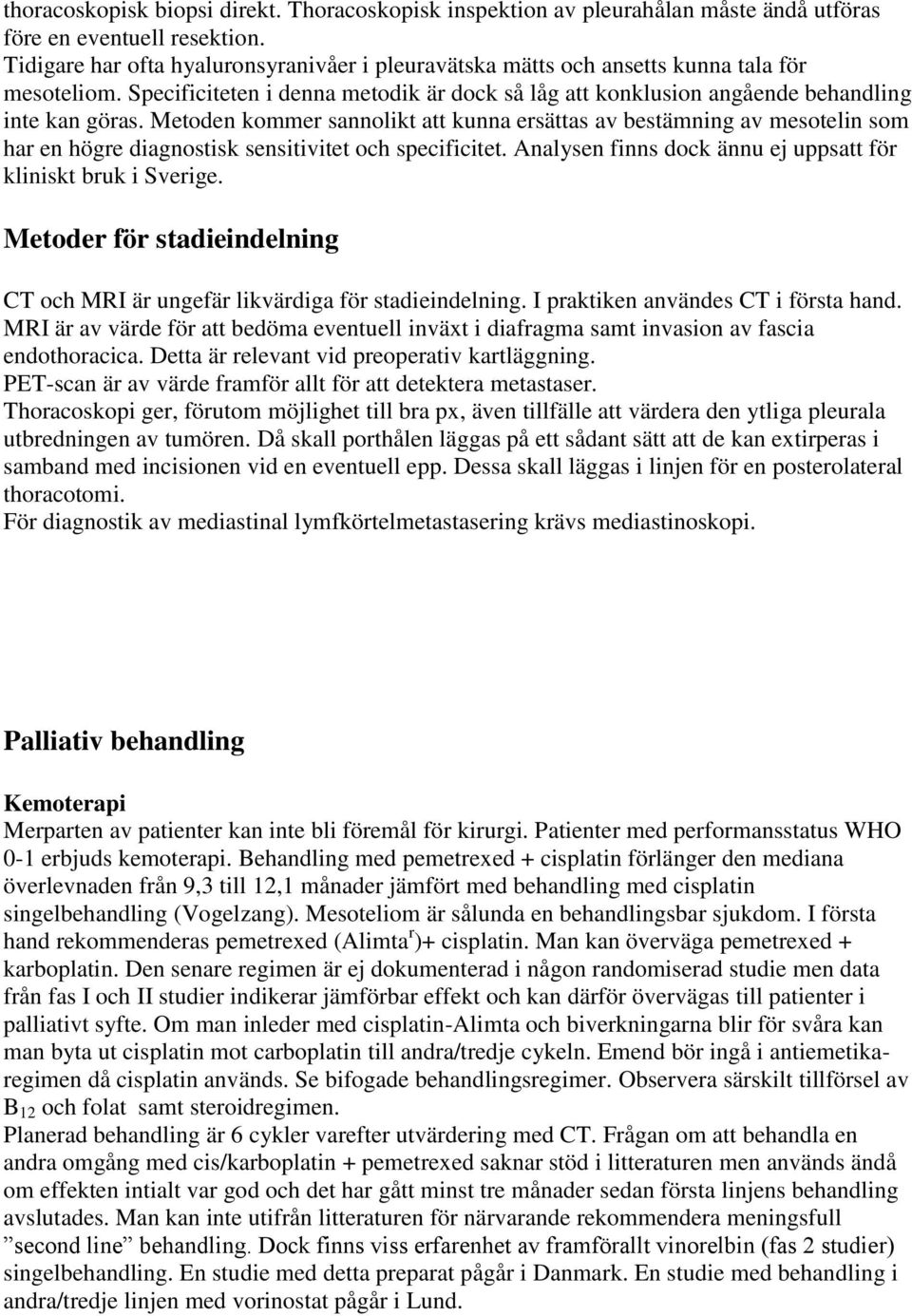 Metoden kommer sannolikt att kunna ersättas av bestämning av mesotelin som har en högre diagnostisk sensitivitet och specificitet. Analysen finns dock ännu ej uppsatt för kliniskt bruk i Sverige.