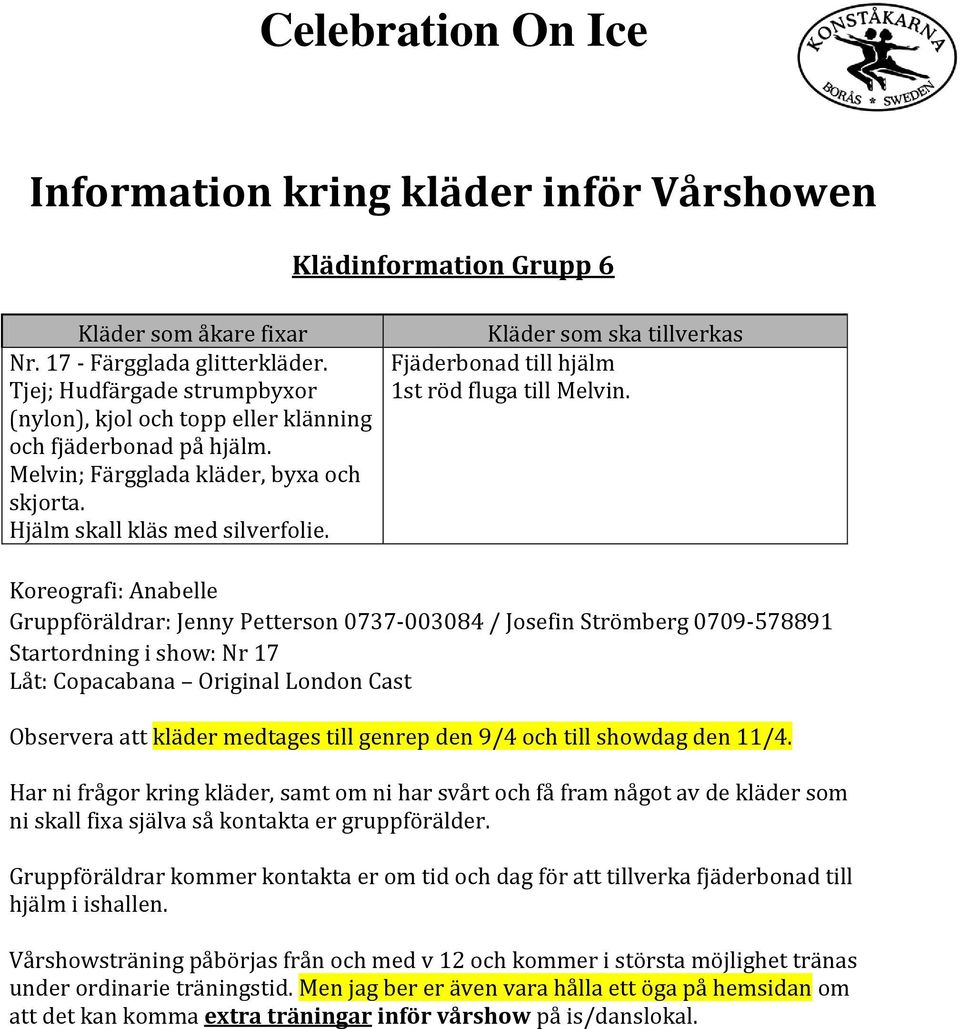 Koreografi: Anabelle Gruppföräldrar: Jenny Petterson 0737-003084 / Josefin Strömberg 0709-578891 Startordning i show: Nr 17 Låt: Copacabana Original London Cast Har ni frågor kring kläder, samt om ni