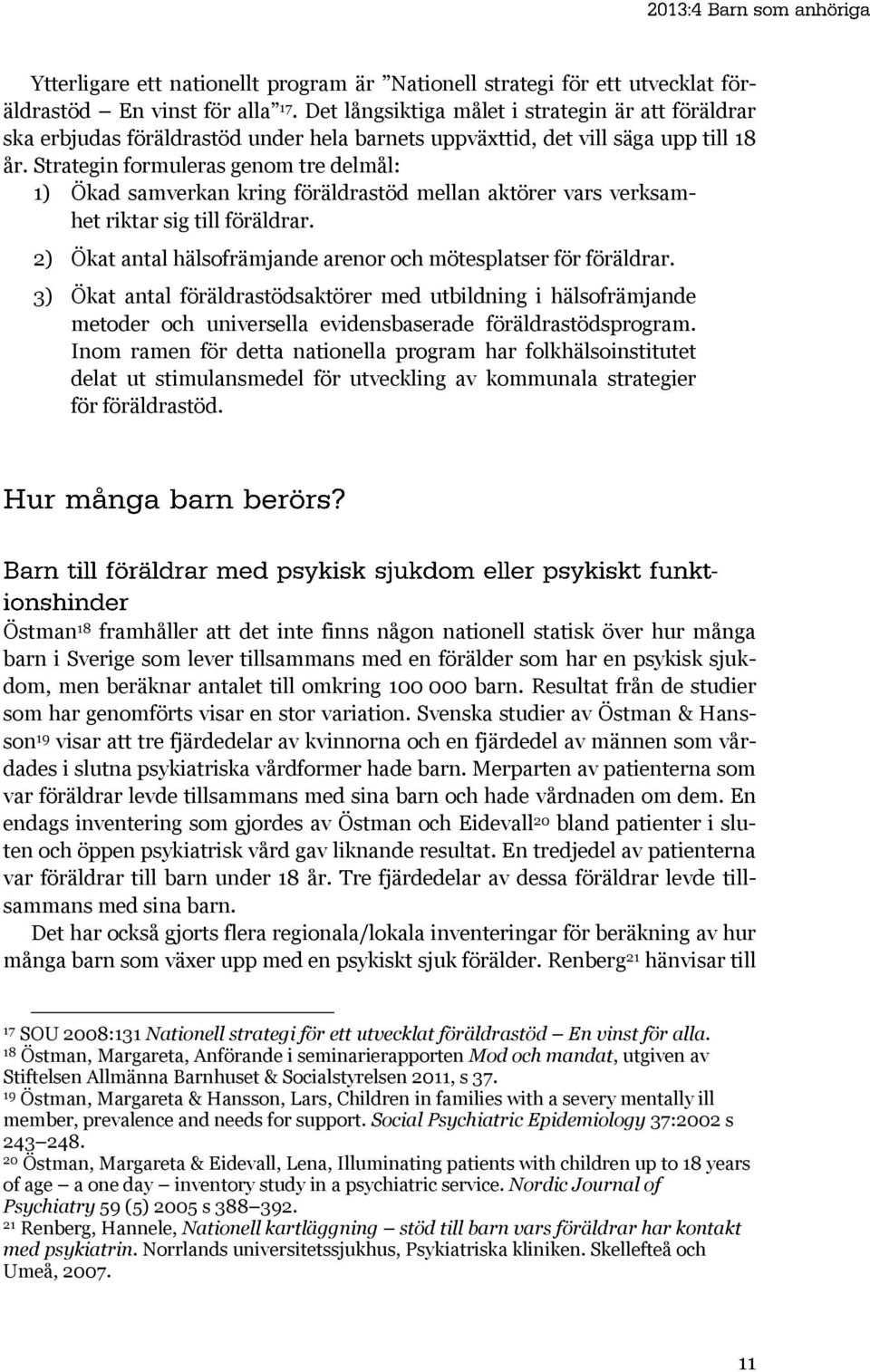 Strategin formuleras genom tre delmål: 1) Ökad samverkan kring föräldrastöd mellan aktörer vars verksamhet riktar sig till föräldrar.