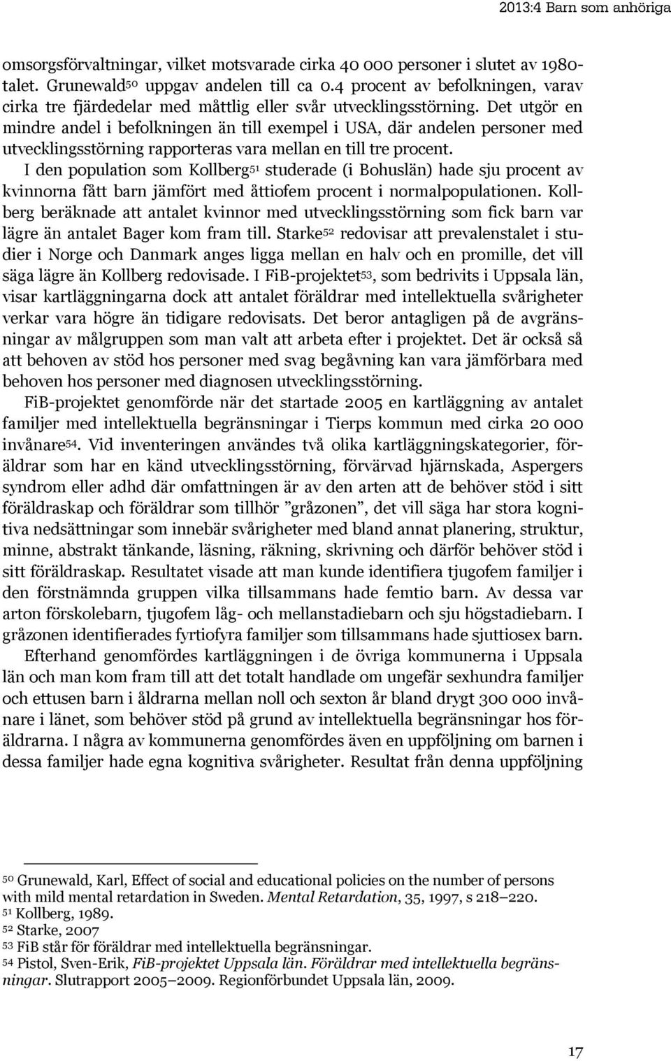 Det utgör en mindre andel i befolkningen än till exempel i USA, där andelen personer med utvecklingsstörning rapporteras vara mellan en till tre procent.