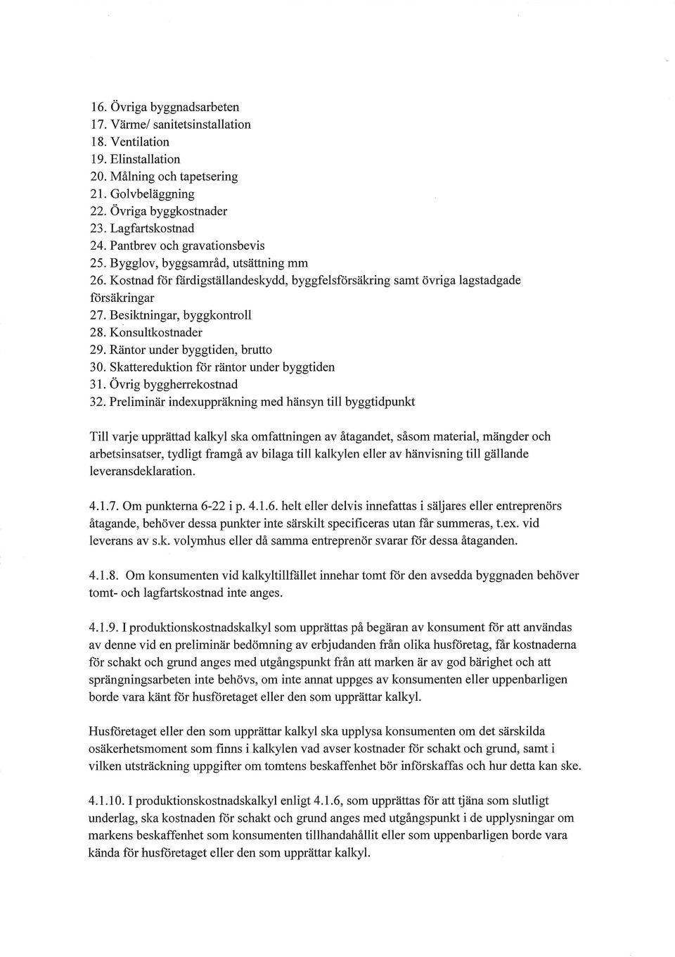 Konsultkostnader 29. Räntor under byggtiden, brutto 3. Skattereduktion för räntor under byggtiden 31. Övrig byggherrekostnad 32.