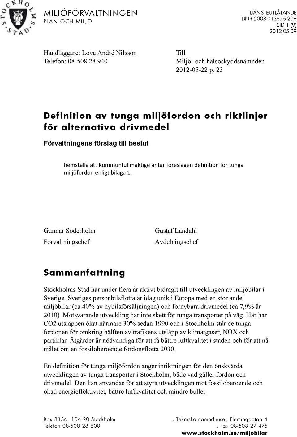 bilaga 1. Gunnar Söderholm Förvaltningschef Gustaf Landahl Avdelningschef Sammanfattning Stockholms Stad har under flera år aktivt bidragit till utvecklingen av miljöbilar i Sverige.