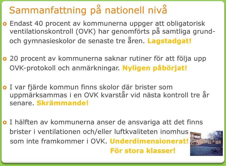 Nyligen påbörjat! I var fjärde kommun finns skolor där brister som uppmärksammas i en OVK kvarstår vid nästa kontroll tre år senare. Skrämmande!