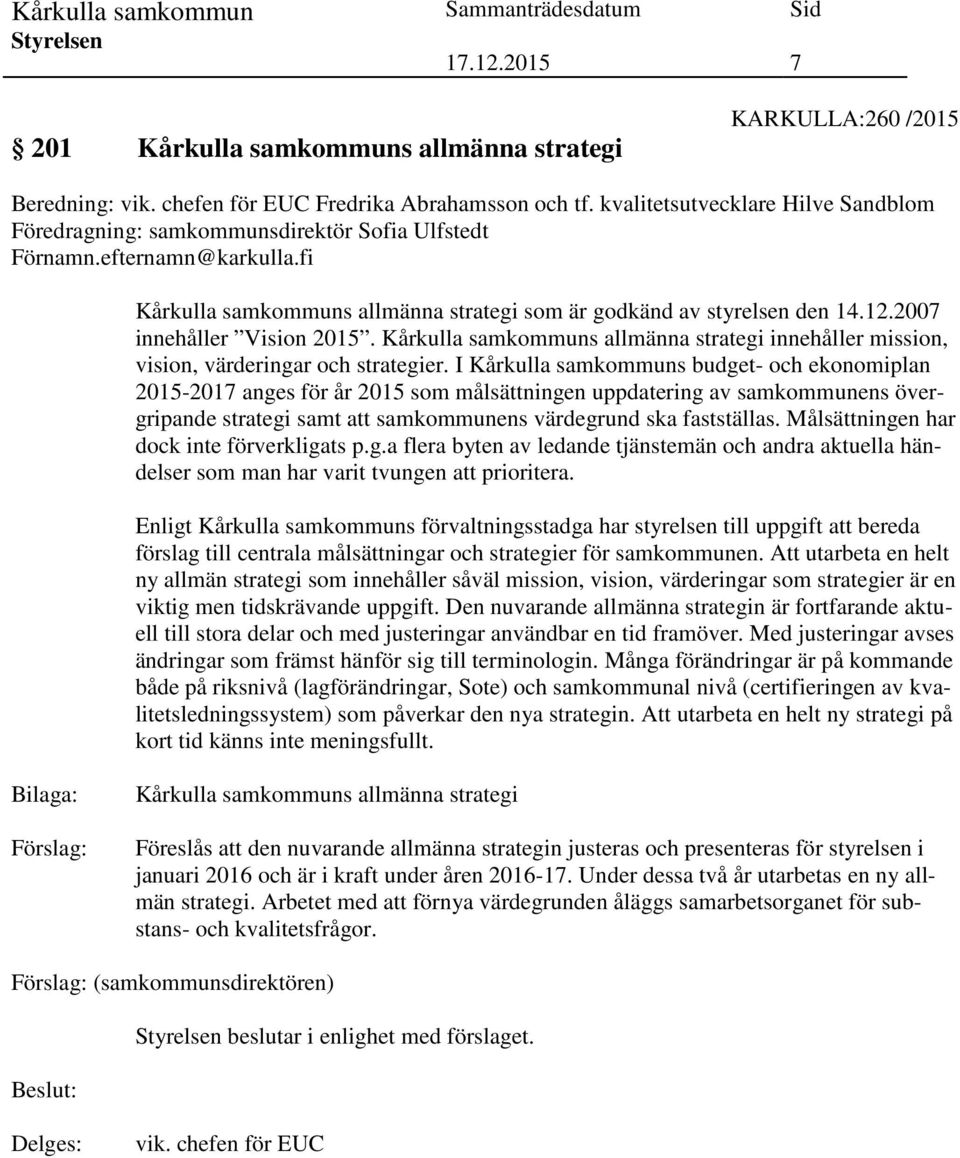 2007 innehåller Vision 2015. Kårkulla samkommuns allmänna strategi innehåller mission, vision, värderingar och strategier.