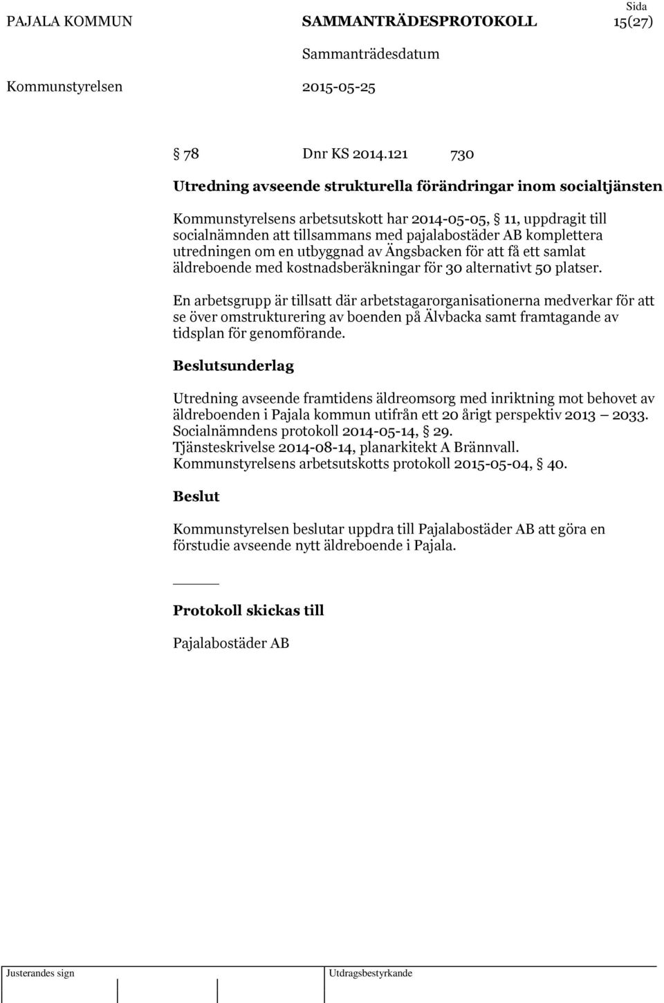 komplettera utredningen om en utbyggnad av Ängsbacken för att få ett samlat äldreboende med kostnadsberäkningar för 30 alternativt 50 platser.