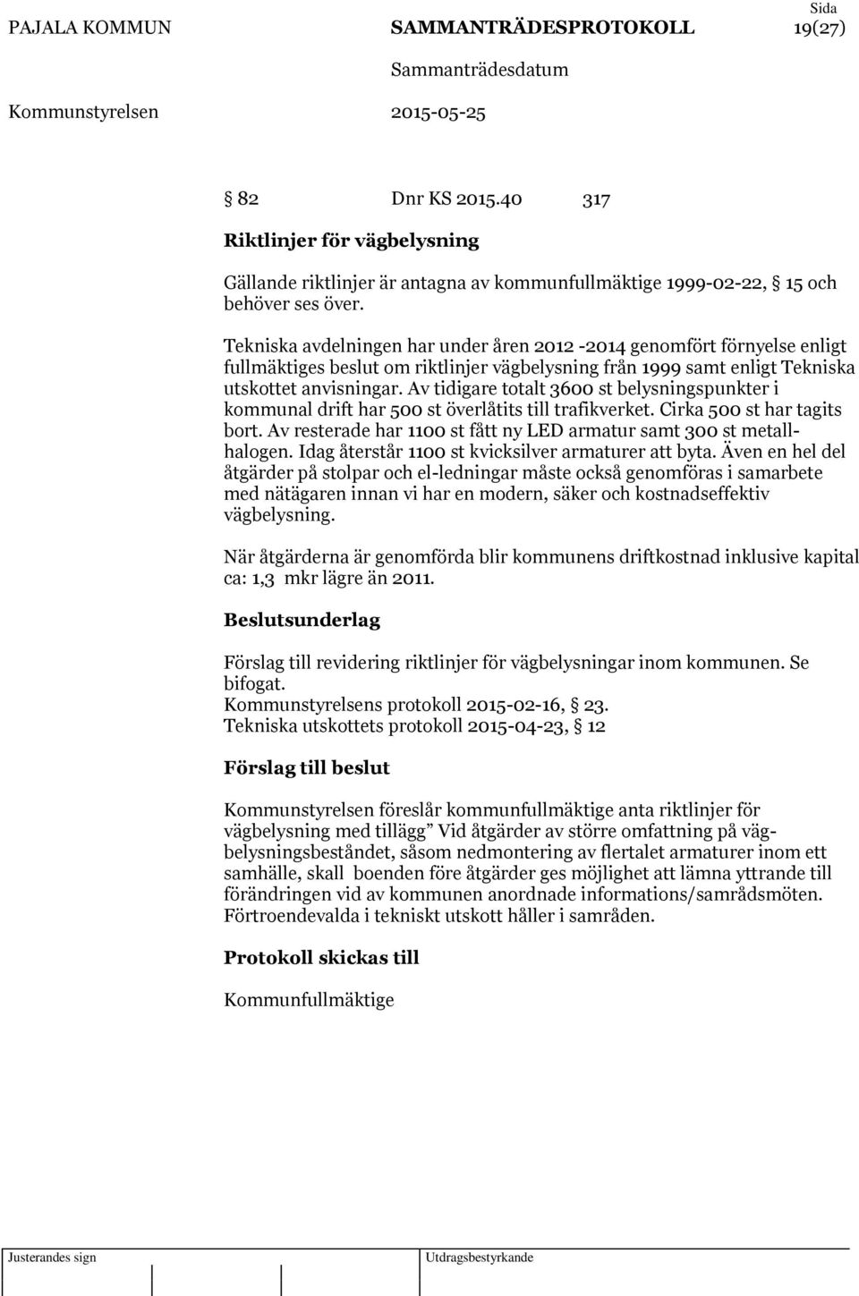 Av tidigare totalt 3600 st belysningspunkter i kommunal drift har 500 st överlåtits till trafikverket. Cirka 500 st har tagits bort.