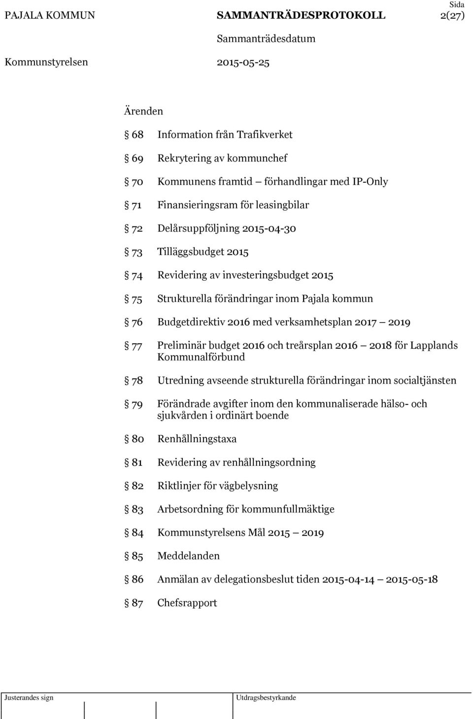 Preliminär budget 2016 och treårsplan 2016 2018 för Lapplands Kommunalförbund 78 Utredning avseende strukturella förändringar inom socialtjänsten 79 Förändrade avgifter inom den kommunaliserade
