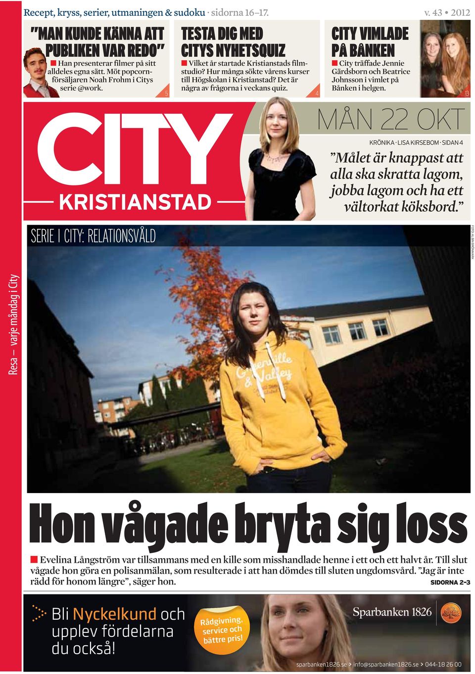 Det är CITY VIMLADE PÅ BÅNKEN City träffade Jennie Gärdsborn och Beatrice Johnsson i vimlet på Bånken i helgen. några av frågorna i veckans quiz. 5 4 13 MÅN 22 OKT SERIE I CITY: RELATIONSVÅLD KRÖNIKA.