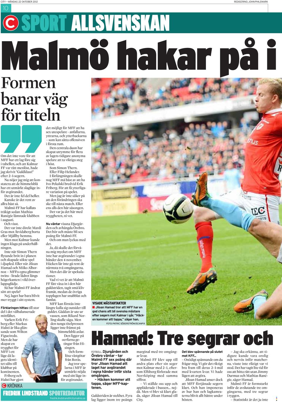 Kanske är det rent av allra bäst så. Malmö FF har kallats tråkigt sedan Mathias Ranégie lämnade klubben i augusti. Och visst. Det var inte direkt Mardi Gras mot Åtvidaberg borta eller Mjällby hemma.