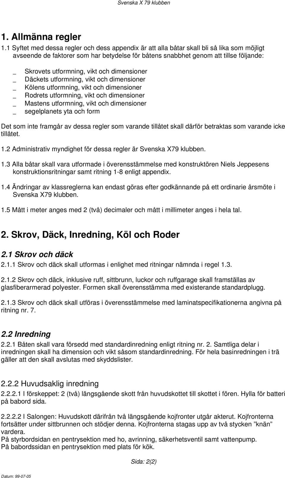 vikt och dimensioner Däckets utformning, vikt och dimensioner Kölens utformning, vikt och dimensioner Rodrets utformning, vikt och dimensioner Mastens utformning, vikt och dimensioner segelplanets