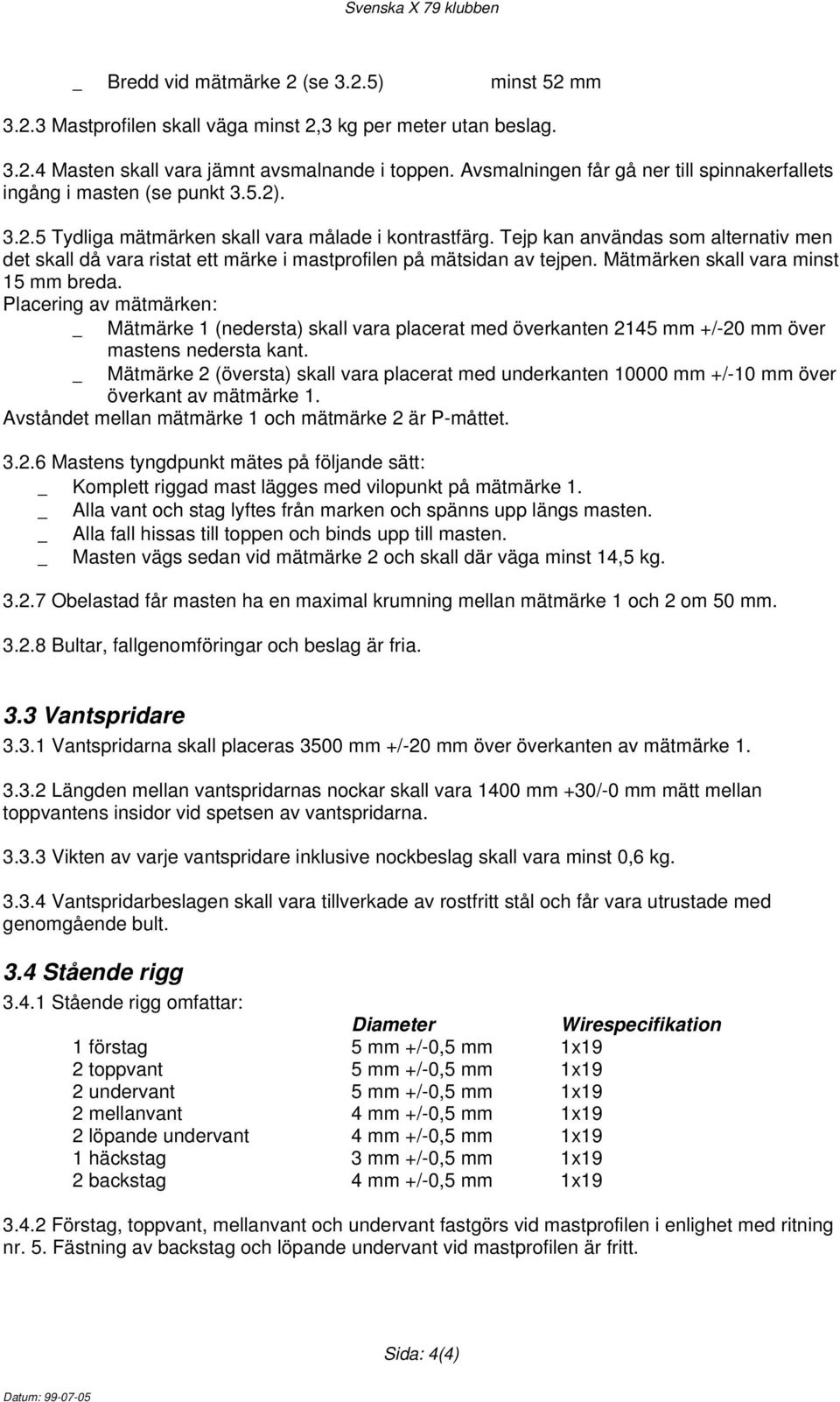 Tejp kan användas som alternativ men det skall då vara ristat ett märke i mastprofilen på mätsidan av tejpen. Mätmärken skall vara minst 15 mm breda.