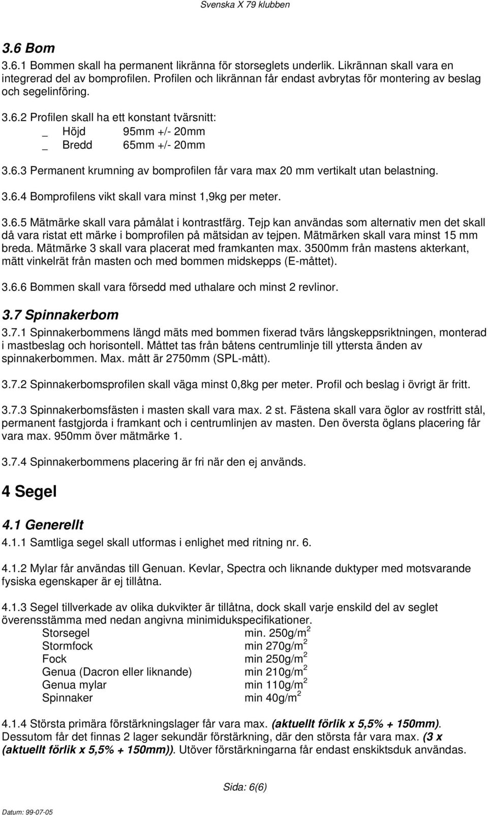 3.6.4 Bomprofilens vikt skall vara minst 1,9kg per meter. 3.6.5 Mätmärke skall vara påmålat i kontrastfärg.