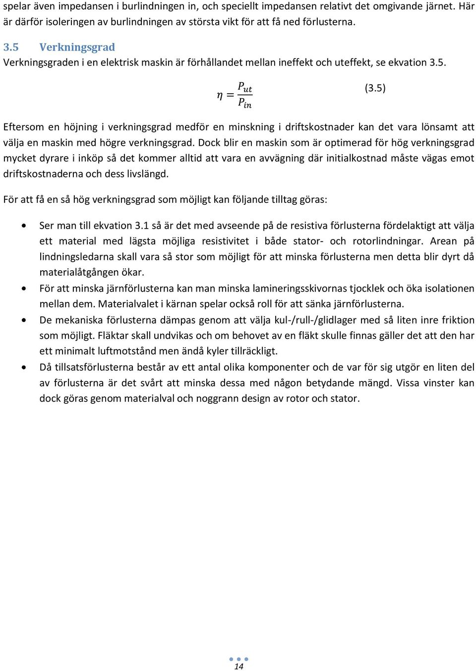 5) Eftersom en höjning i verkningsgrad medför en minskning i driftskostnader kan det vara lönsamt att välja en maskin med högre verkningsgrad.