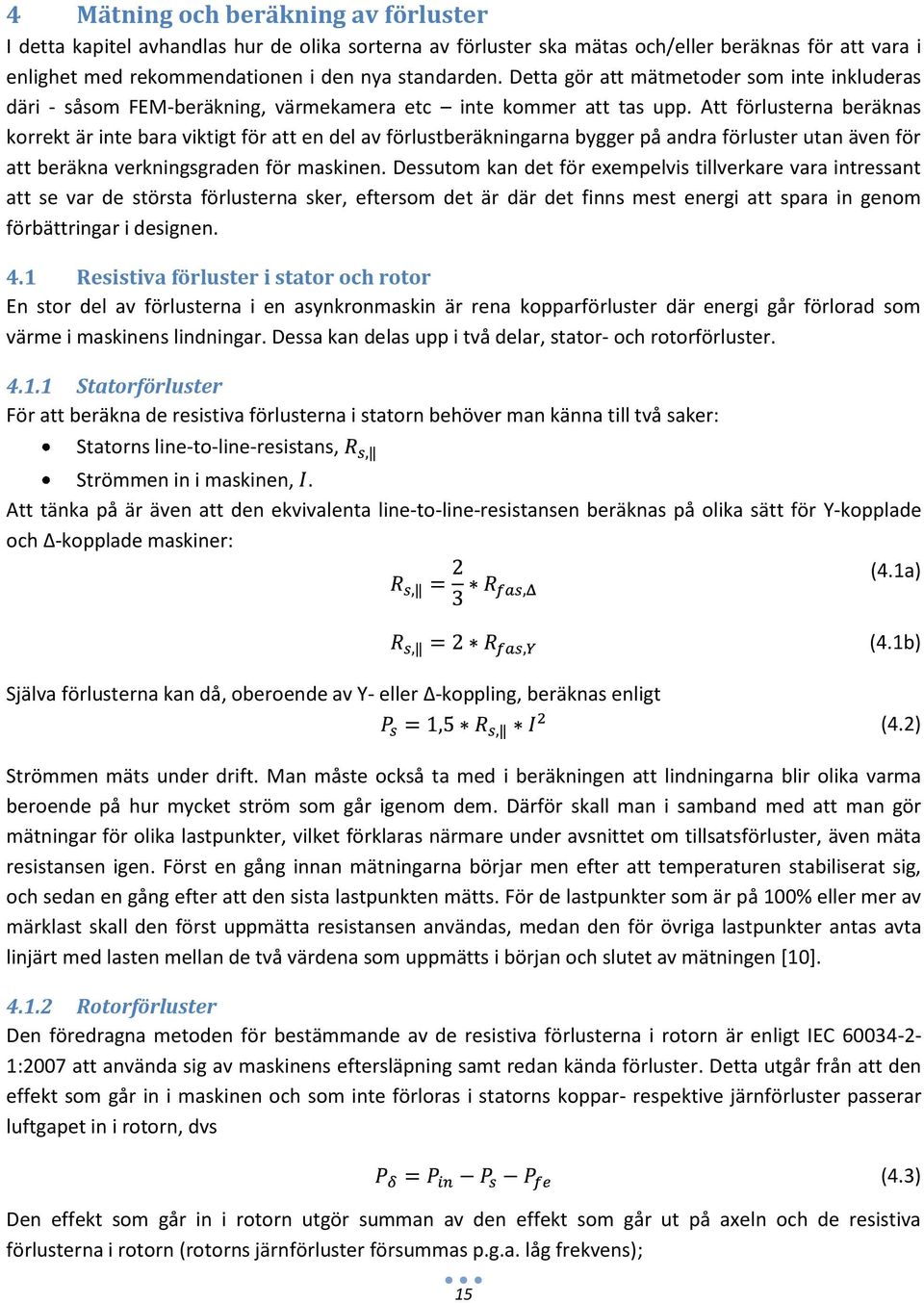 Att förlusterna beräknas korrekt är inte bara viktigt för att en del av förlustberäkningarna bygger på andra förluster utan även för att beräkna verkningsgraden för maskinen.