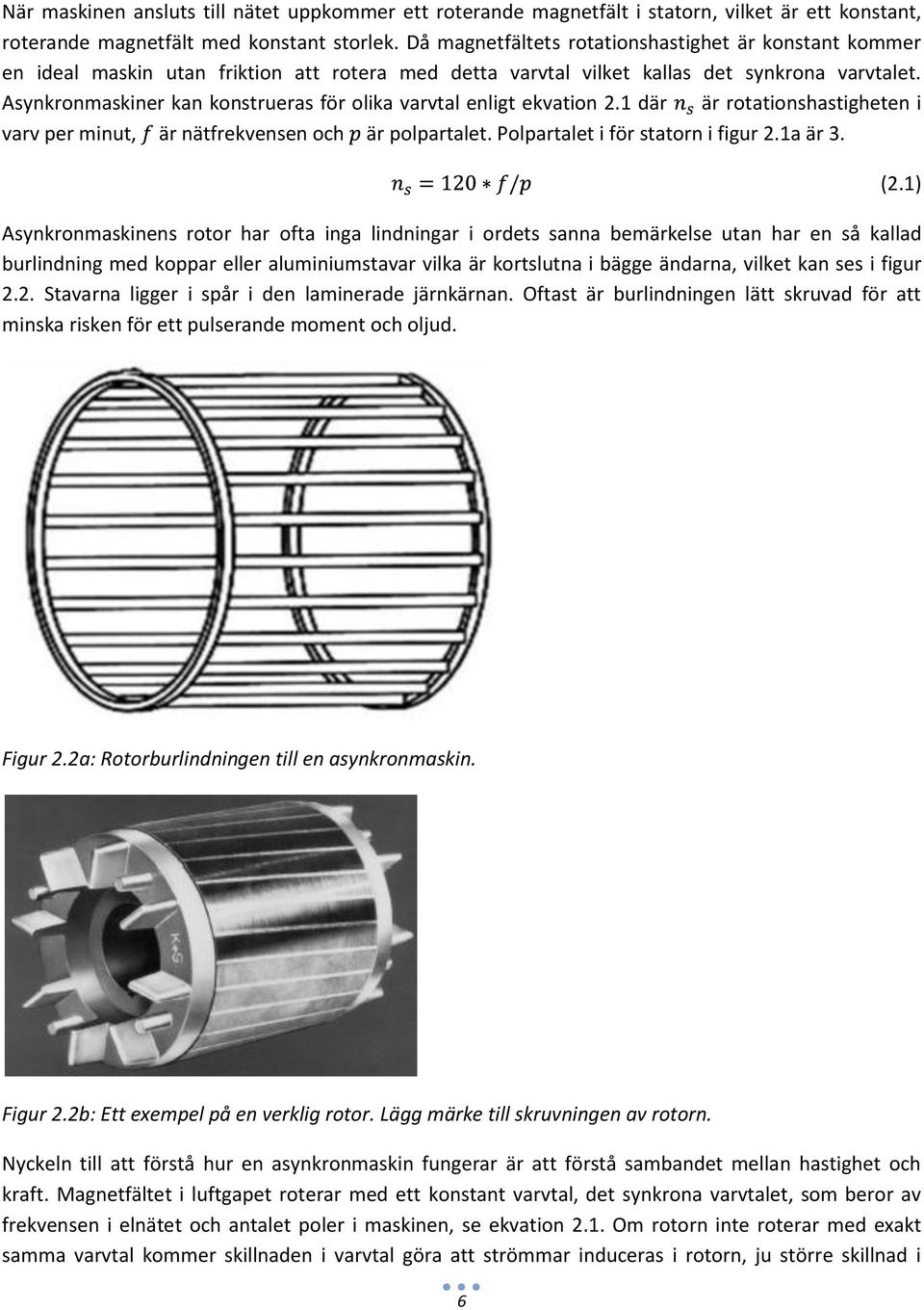 Asynkronmaskiner kan konstrueras för olika varvtal enligt ekvation 2.1 där är rotationshastigheten i varv per minut, är nätfrekvensen och är polpartalet. Polpartalet i för statorn i figur 2.1a är 3.