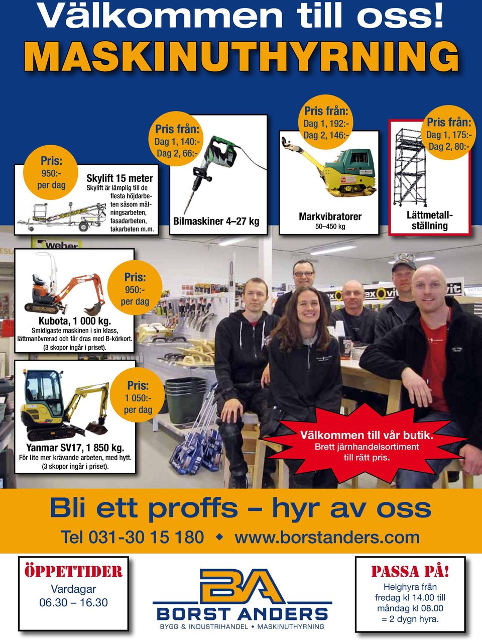 ter Skylift är lämplig till de flesta höjdarbeten såsom målningsarbeten, fasadarbeten, takarbeten m.m. Dag 1, 140:- Dag 2, 66:- på vår Invigning Bilmaskiner 4 27 kg Markvibratorer 50 450 kg Pris från: Dag 1, 175:- Dag 2, 80:- Lättmetallställning Pris: 950:- per dag Kubota, 1 000 kg.